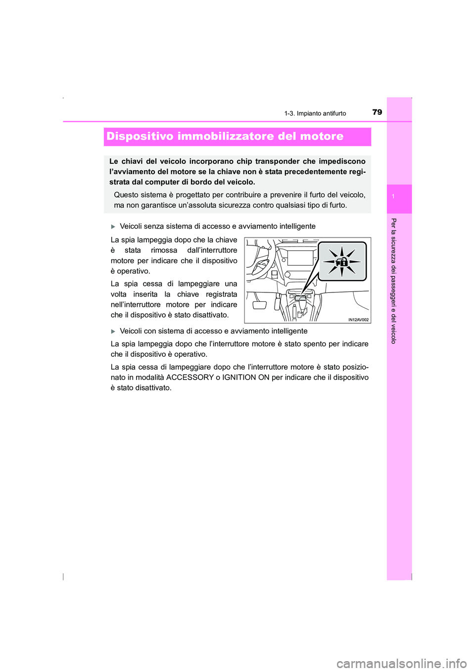 TOYOTA AVENSIS 2016  Manuale duso (in Italian) 79
1
1-3. Impianto antifurto
AVENSIS_OM_OM20C24L_(EL)
Per la sicurezza dei passeggeri e del veicolo
Dispositivo immobilizzatore del motore
�XVeicoli senza sistema di accesso e avviamento intelligente

