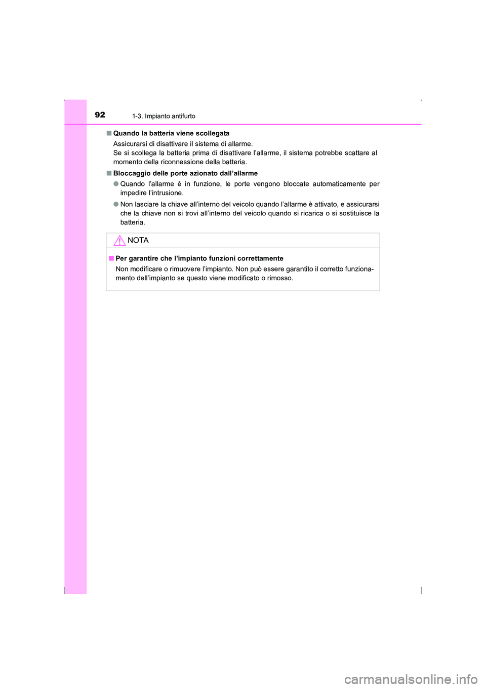 TOYOTA AVENSIS 2016  Manuale duso (in Italian) 921-3. Impianto antifurto
AVENSIS_OM_OM20C24L_(EL)■
Quando la batteria viene scollegata
Assicurarsi di disattivare il sistema di allarme. 
Se si scollega la batteria prima di disattivare l’allarme