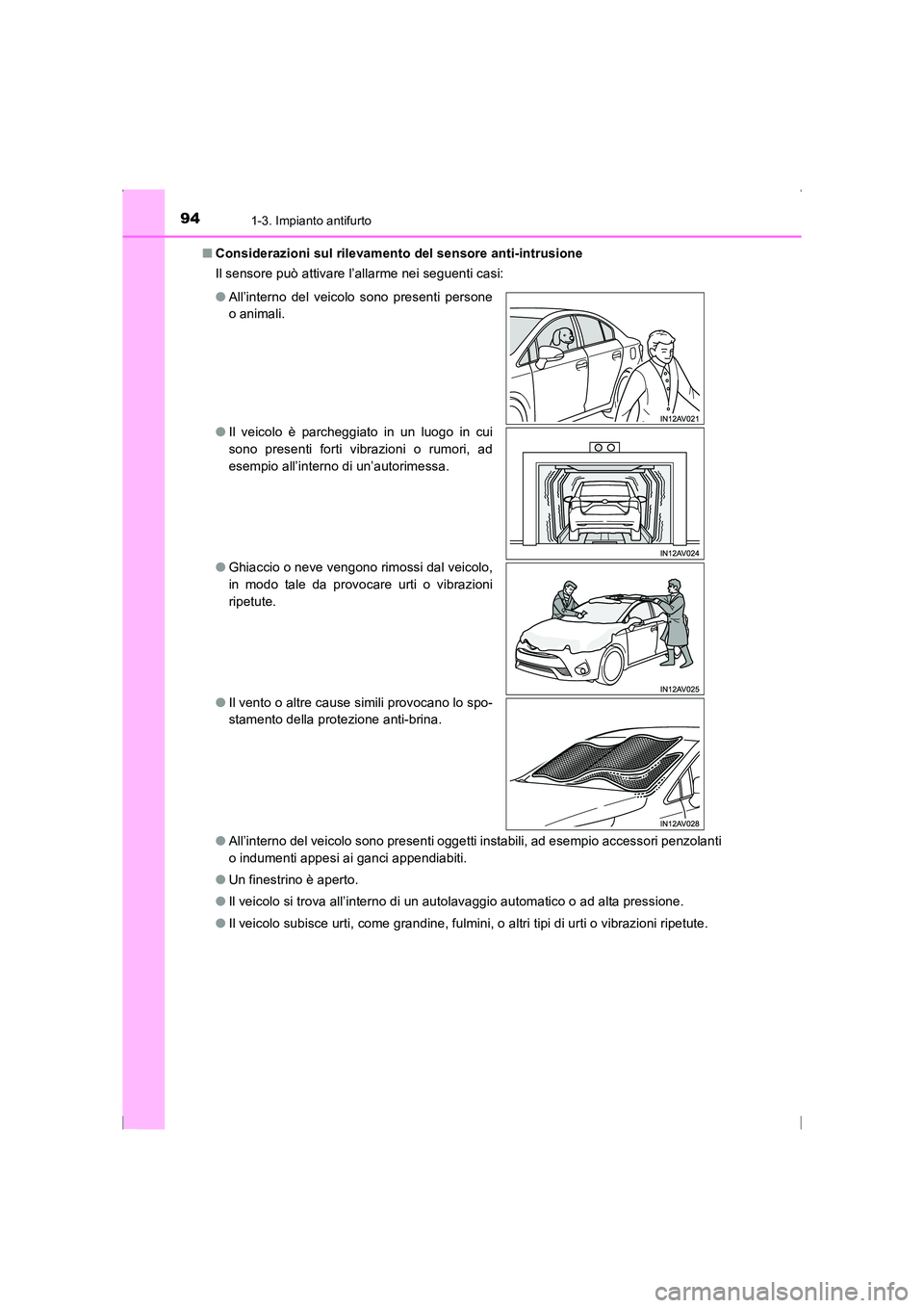TOYOTA AVENSIS 2016  Manuale duso (in Italian) 941-3. Impianto antifurto
AVENSIS_OM_OM20C24L_(EL)■
Considerazioni sul rilevamento del sensore anti-intrusione
Il sensore può attivare l’allarme nei seguenti casi:
●All’interno del veicolo so