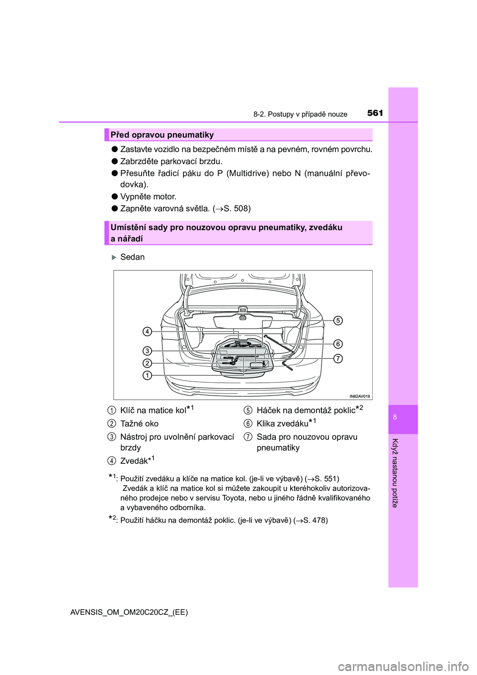TOYOTA AVENSIS 2016  Návod na použití (in Czech) 5618-2. Postupy v případě nouze
AVENSIS_OM_OM20C20CZ_(EE)
8
Když nastanou potíže
●Zastavte vozidlo na bezpečném místě a na pevném, rovném povrchu.
●Zabrzděte parkovací brzdu.
●Pře