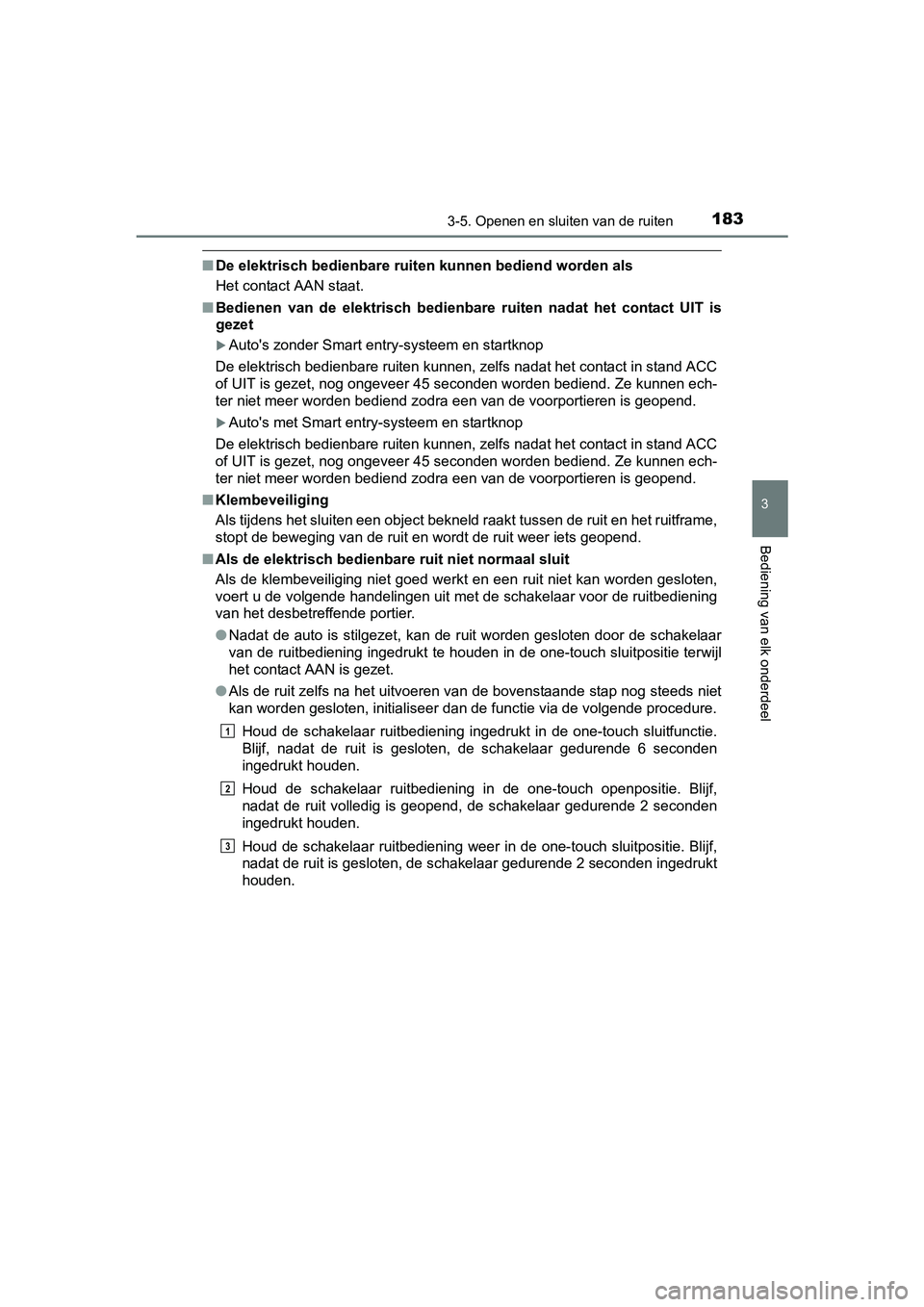 TOYOTA AVENSIS 2016  Instructieboekje (in Dutch) 1833-5. Openen en sluiten van de ruiten
3
Bediening van elk onderdeel
AVENSIS_OM_OM20C20E_(EE)
■De elektrisch bedienbare ruiten  kunnen bediend worden als
Het contact AAN staat.
■ Bedienen van de 