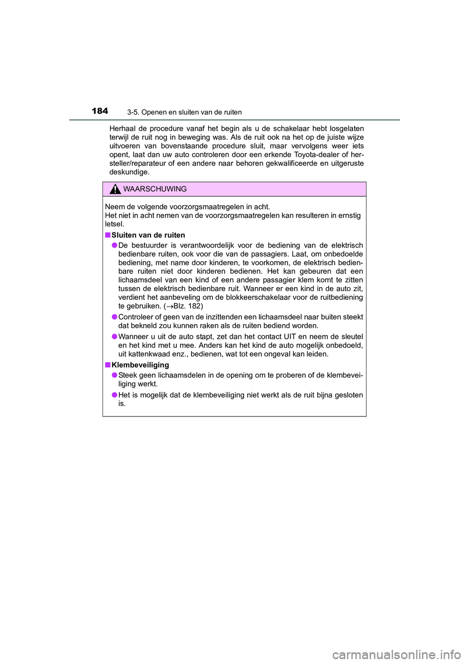 TOYOTA AVENSIS 2016  Instructieboekje (in Dutch) 1843-5. Openen en sluiten van de ruiten
AVENSIS_OM_OM20C20E_(EE)Herhaal de procedure vanaf het begin als u de schakelaar hebt losgelaten
terwijl de ruit nog in beweging was. Als de ruit ook na het op 