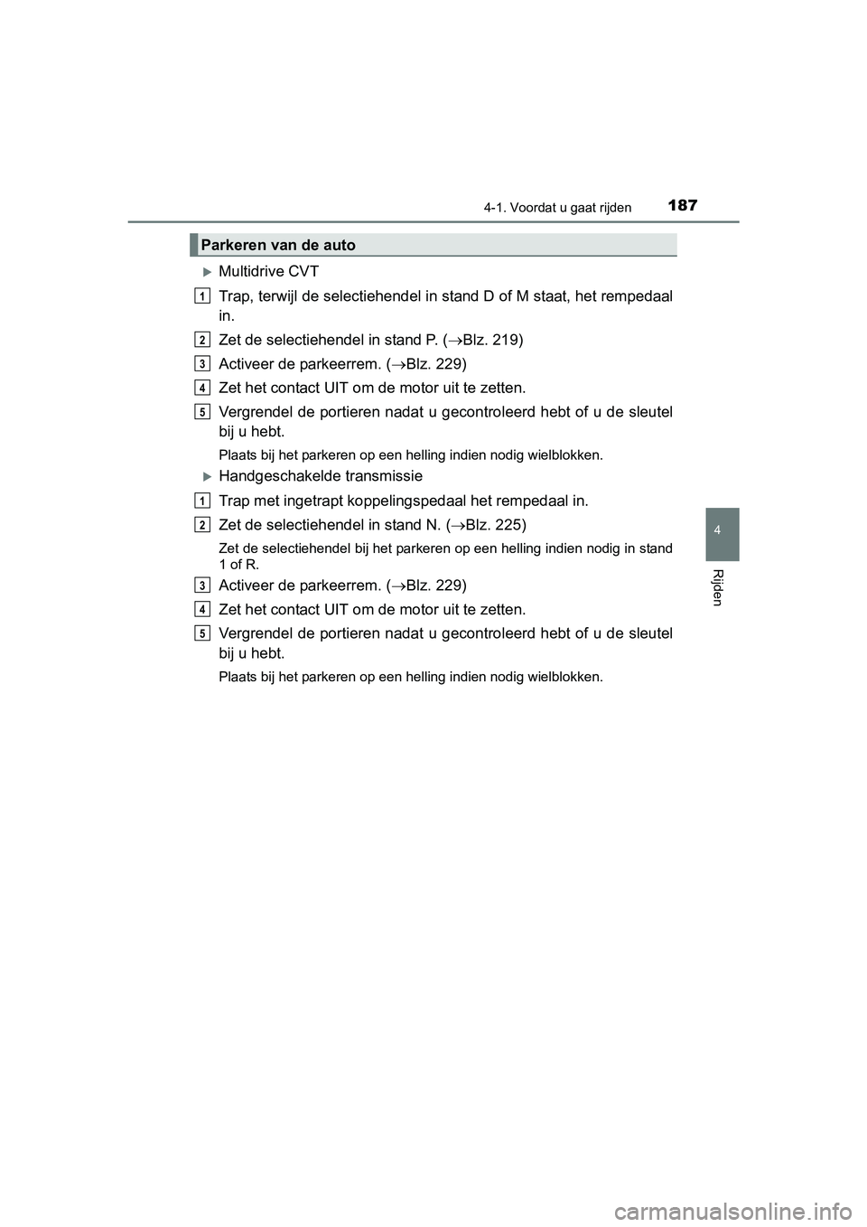 TOYOTA AVENSIS 2016  Instructieboekje (in Dutch) 1874-1. Voordat u gaat rijden
4
Rijden
AVENSIS_OM_OM20C20E_(EE)
Multidrive CVT
Trap, terwijl de selectiehendel in stand D of M staat, het rempedaal
in.
Zet de selectiehendel in stand P. (Blz. 21
