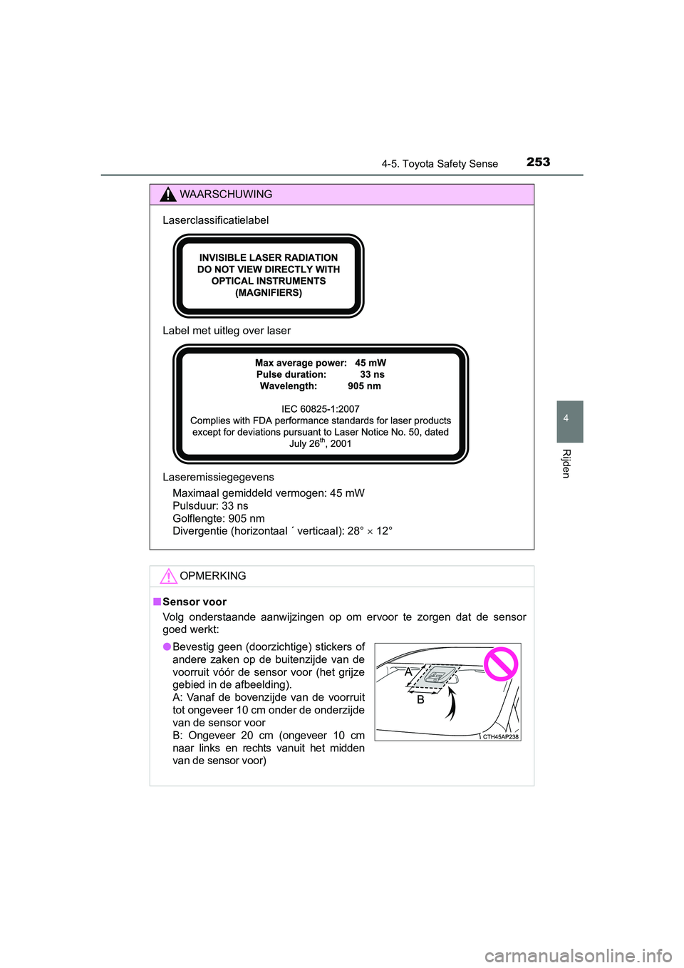 TOYOTA AVENSIS 2016  Instructieboekje (in Dutch) 2534-5. Toyota Safety Sense
4
Rijden
AVENSIS_OM_OM20C20E_(EE)
WAARSCHUWING
Laserclassificatielabel
Label met uitleg over laser
LaseremissiegegevensMaximaal gemiddeld vermogen: 45 mW
Pulsduur: 33 ns
Go