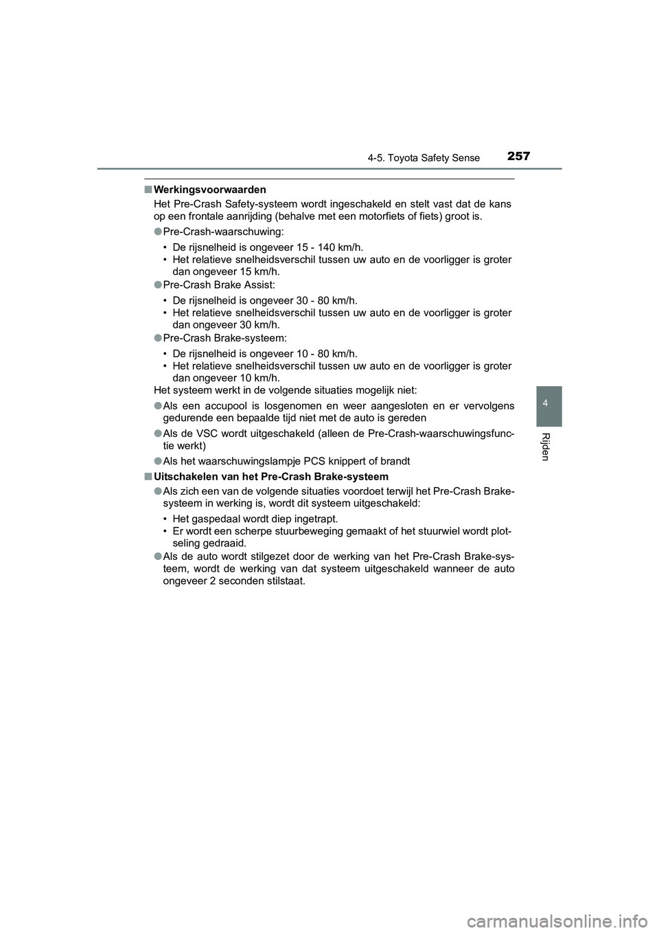 TOYOTA AVENSIS 2016  Instructieboekje (in Dutch) 2574-5. Toyota Safety Sense
4
Rijden
AVENSIS_OM_OM20C20E_(EE)
■Werkingsvoorwaarden
Het Pre-Crash Safety-systeem wordt ingeschakeld en stelt vast dat de kans
op een frontale aanrijding (behalve met e