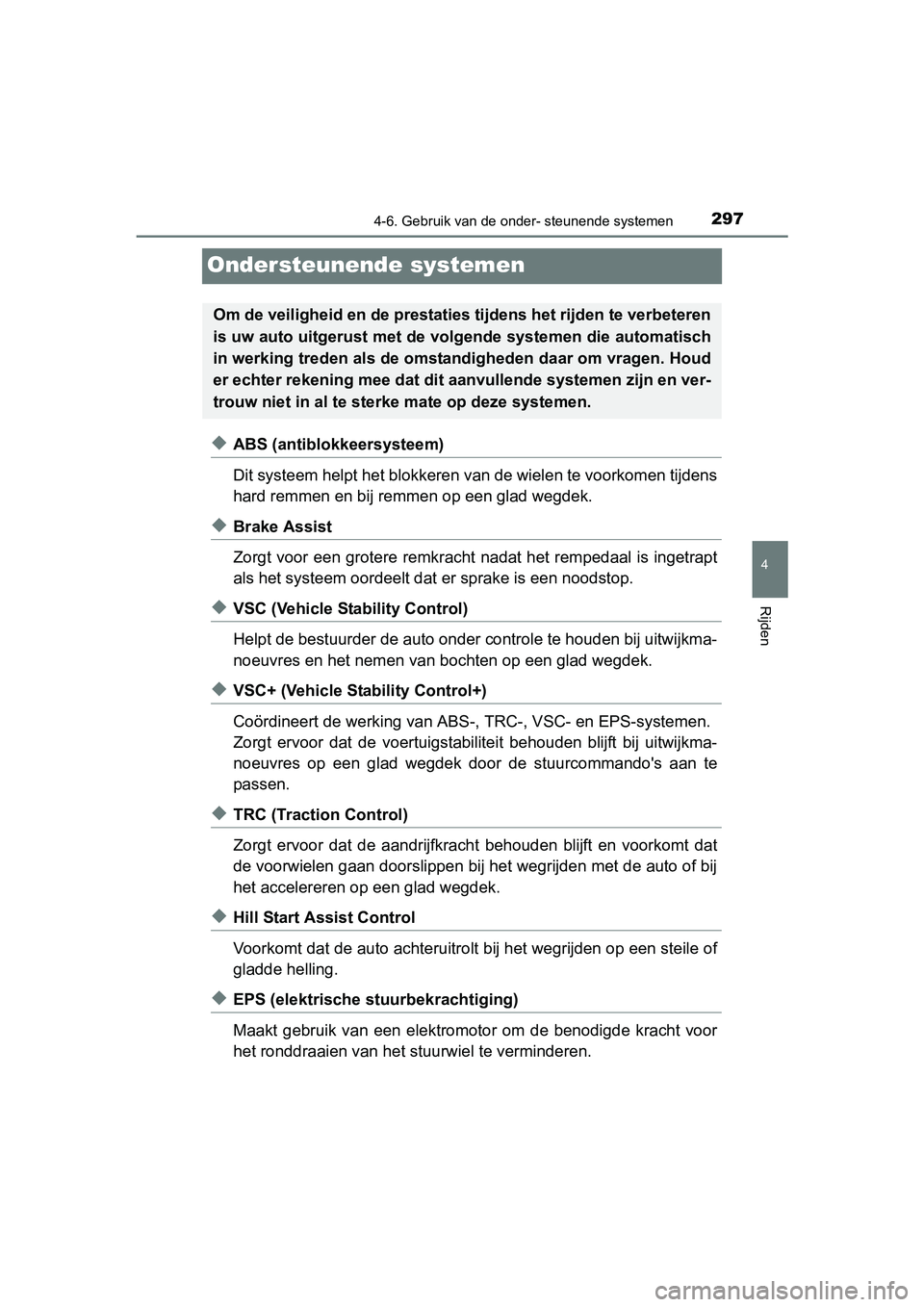 TOYOTA AVENSIS 2016  Instructieboekje (in Dutch) 297
4
4-6. Gebruik van de onder- steunende systemen
Rijden
AVENSIS_OM_OM20C20E_(EE)
Ondersteunende systemen
◆ABS (antiblokkeersysteem)
Dit systeem helpt het blokkeren van de wielen te voorkomen tijd