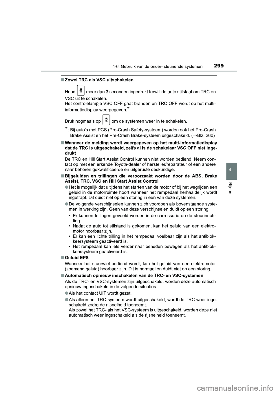 TOYOTA AVENSIS 2016  Instructieboekje (in Dutch) 2994-6. Gebruik van de onder- steunende systemen
4
Rijden
AVENSIS_OM_OM20C20E_(EE)
■Zowel TRC als VSC uitschakelen
Houd   meer dan 3 seconden ingedrukt terwijl de auto stilstaat om TRC en
VSC uit te