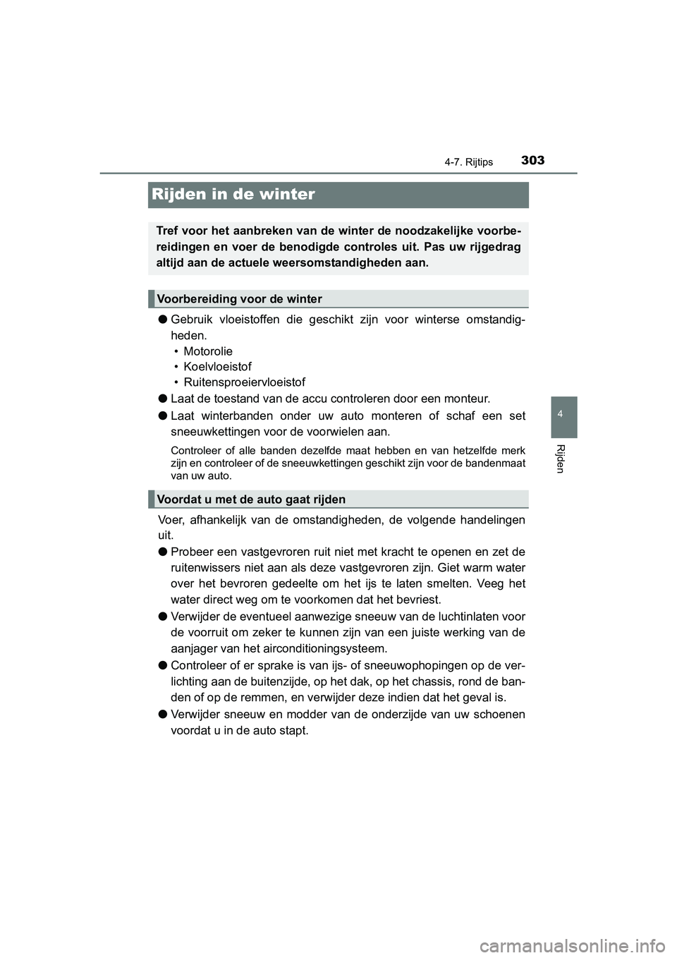 TOYOTA AVENSIS 2016  Instructieboekje (in Dutch) 303
4
4-7. Rijtips
Rijden
AVENSIS_OM_OM20C20E_(EE)
Rijden in de winter
●Gebruik vloeistoffen die geschikt zijn voor winterse omstandig-
heden.
• Motorolie
• Koelvloeistof
• Ruitensproeiervloei