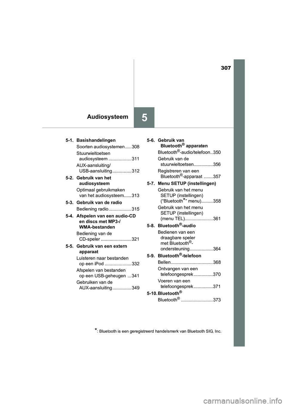 TOYOTA AVENSIS 2016  Instructieboekje (in Dutch) 307
5Audiosysteem
AVENSIS_OM_OM20C20E_(EE)5-1. Basishandelingen
Soorten audiosystemen ..... 308
Stuurwieltoetsen audiosysteem .................. 311
AUX-aansluiting/ USB-aansluiting ............... 31