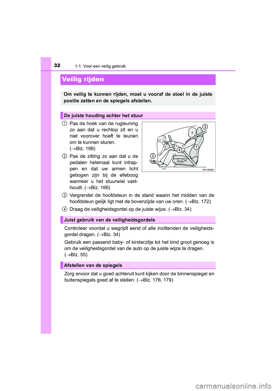 TOYOTA AVENSIS 2016  Instructieboekje (in Dutch) 321-1. Voor een veilig gebruik
AVENSIS_OM_OM20C20E_(EE)
Veilig rijden
Pas de hoek van de rugleuning
zo aan dat u rechtop zit en u
niet voorover hoeft te leunen
om te kunnen sturen. 
( Blz. 166)
Pas