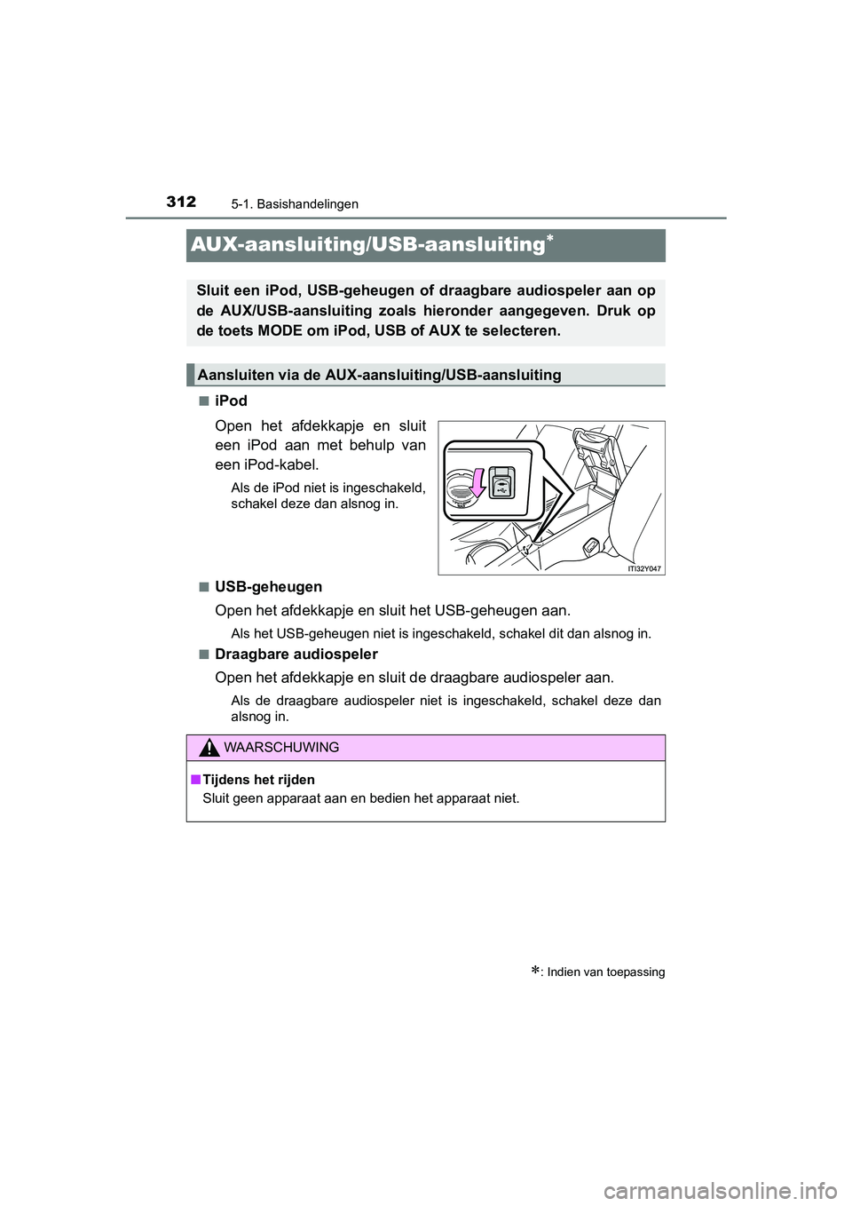 TOYOTA AVENSIS 2016  Instructieboekje (in Dutch) 3125-1. Basishandelingen
AVENSIS_OM_OM20C20E_(EE)
AUX-aansluiting/USB-aansluiting
■iPod
Open het afdekkapje en sluit
een iPod aan met behulp van
een iPod-kabel.
Als de iPod niet is ingeschakeld,
