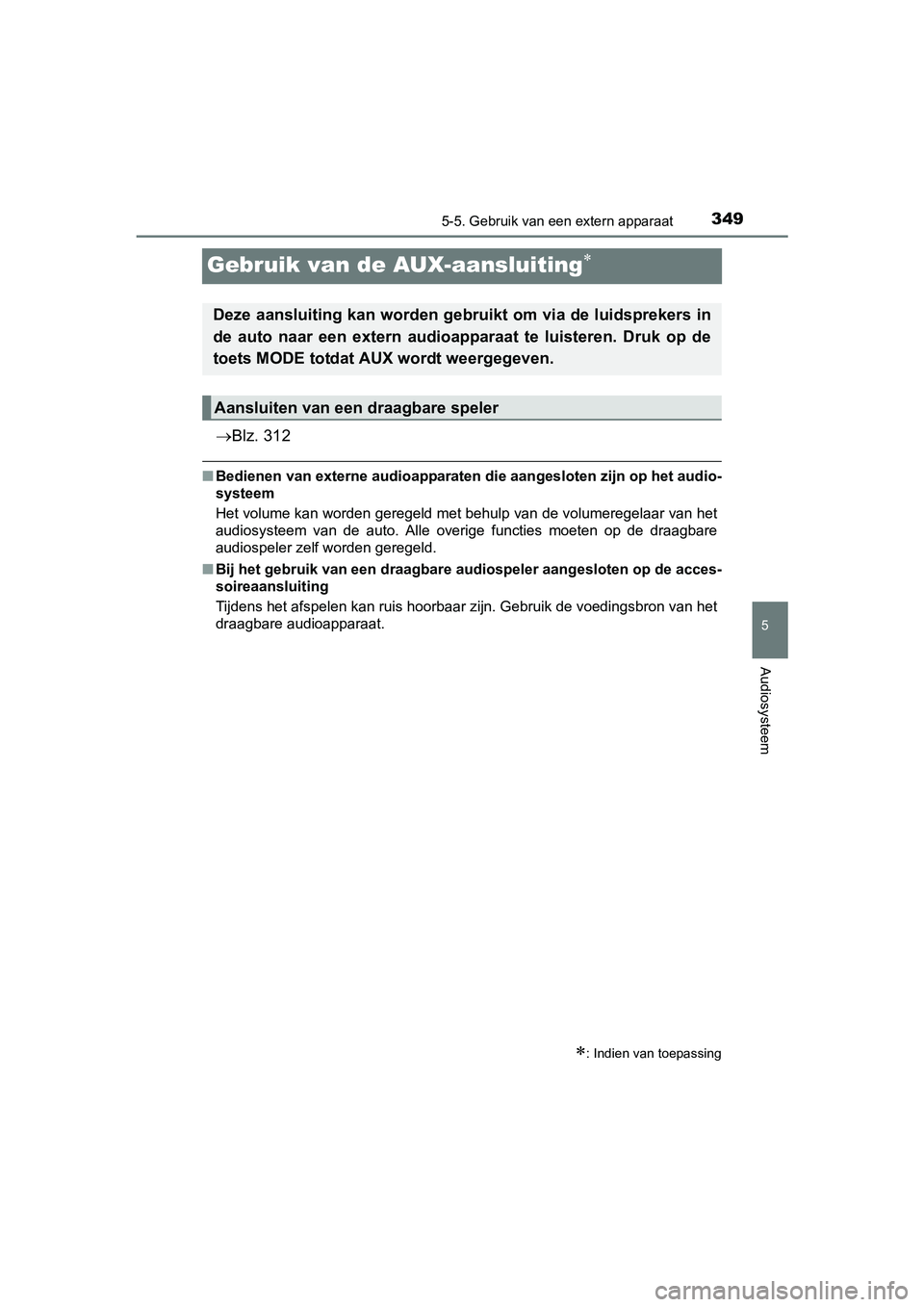 TOYOTA AVENSIS 2016  Instructieboekje (in Dutch) 349
5
5-5. Gebruik van een extern apparaat
Audiosysteem
AVENSIS_OM_OM20C20E_(EE)
Gebruik van de AUX-aansluiting
Blz. 312
■Bedienen van externe audioapparaten  die aangesloten zijn op het audio