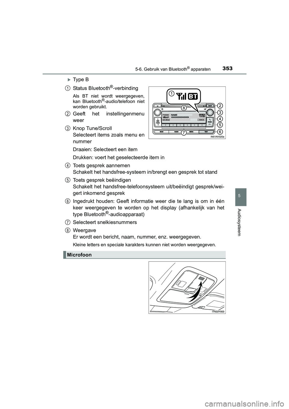 TOYOTA AVENSIS 2016  Instructieboekje (in Dutch) 3535-6. Gebruik van Bluetooth® apparaten
5
Audiosysteem
AVENSIS_OM_OM20C20E_(EE)
Ty p e  B
Status Bluetooth
®-verbinding
Als BT niet wordt weergegeven,
kan Bluetooth®-audio/telefoon niet
worden 