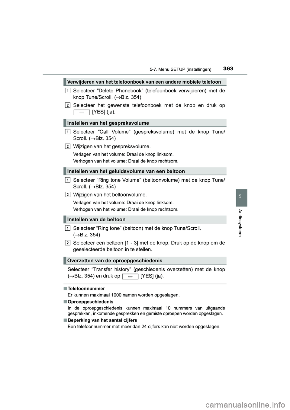 TOYOTA AVENSIS 2016  Instructieboekje (in Dutch) 3635-7. Menu SETUP (instellingen)
5
Audiosysteem
AVENSIS_OM_OM20C20E_(EE)
Selecteer “Delete Phonebook” (telefoonboek verwijderen) met de
knop Tune/Scroll. (Blz. 354)
Selecteer het gewenste tele