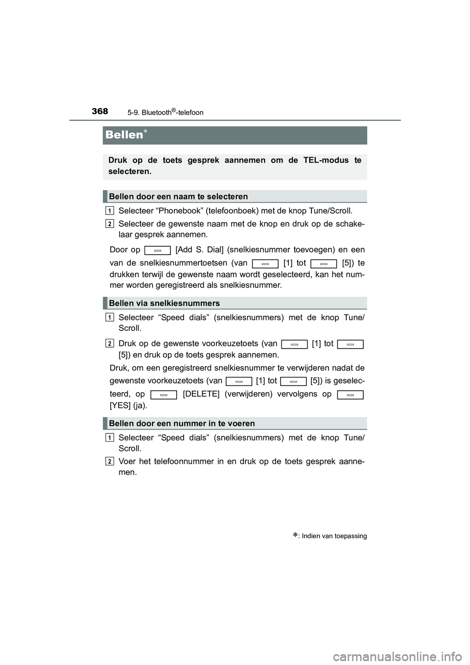 TOYOTA AVENSIS 2016  Instructieboekje (in Dutch) 3685-9. Bluetooth®-telefoon
AVENSIS_OM_OM20C20E_(EE)
Bellen
Selecteer “Phonebook” (telefoonboek) met de knop Tune/Scroll.
Selecteer de gewenste naam met de knop en druk op de schake-
laar gesp