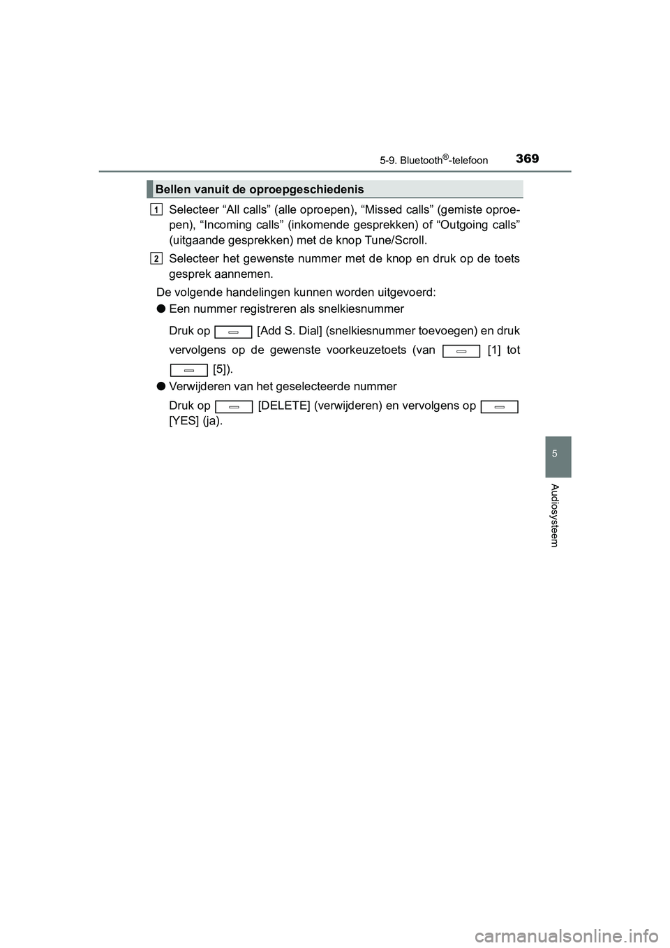 TOYOTA AVENSIS 2016  Instructieboekje (in Dutch) 3695-9. Bluetooth®-telefoon
5
Audiosysteem
AVENSIS_OM_OM20C20E_(EE)
Selecteer “All calls” (alle oproepen), “Missed calls” (gemiste oproe-
pen), “Incoming calls” (inkomende  gesprekken) of