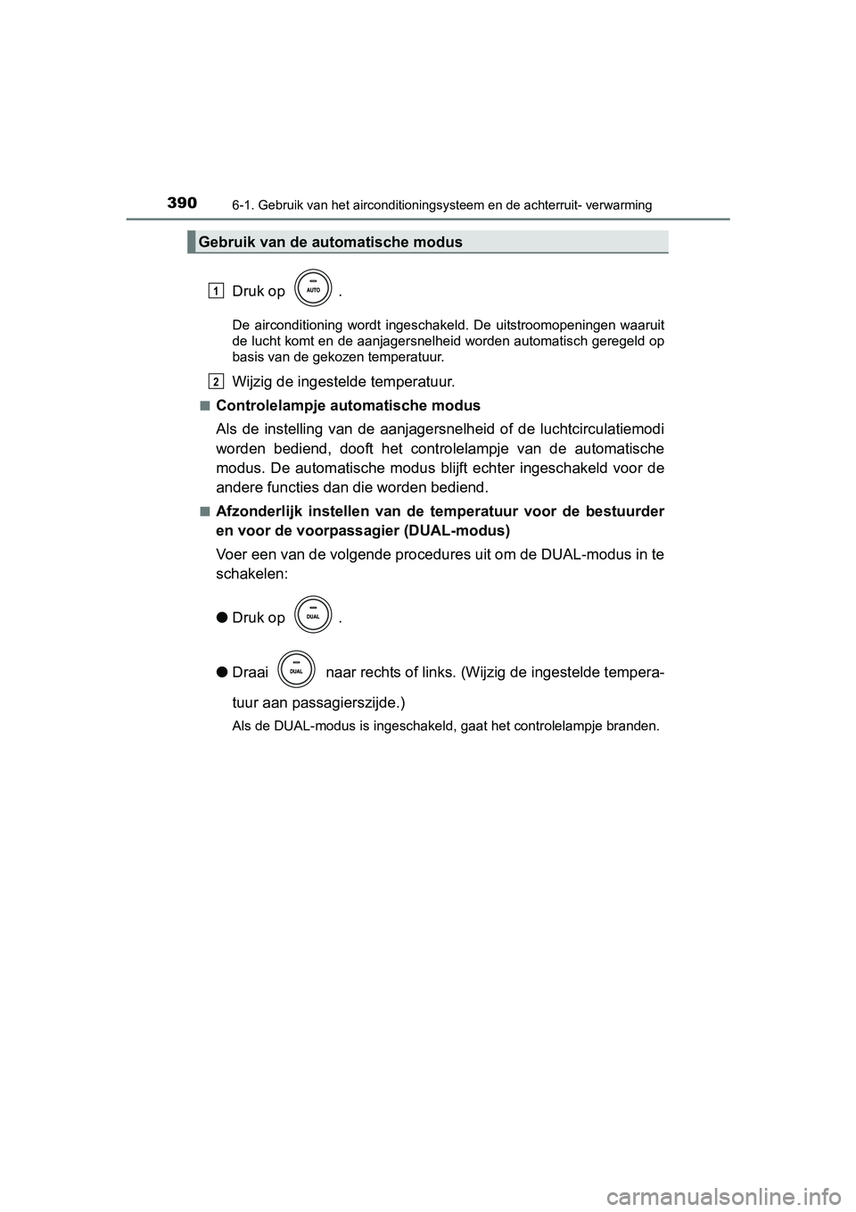 TOYOTA AVENSIS 2016  Instructieboekje (in Dutch) 3906-1. Gebruik van het airconditioningsysteem en de achterruit- verwarming
AVENSIS_OM_OM20C20E_(EE)
Druk op  .
De airconditioning wordt ingeschakeld. De uitstroomopeningen waaruit
de lucht komt en de