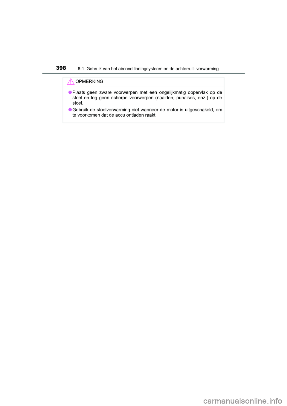 TOYOTA AVENSIS 2016  Instructieboekje (in Dutch) 3986-1. Gebruik van het airconditioningsysteem en de achterruit- verwarming
AVENSIS_OM_OM20C20E_(EE)
OPMERKING
●Plaats geen zware voorwerpen met een ongelijkmatig oppervlak op de
stoel en leg geen s