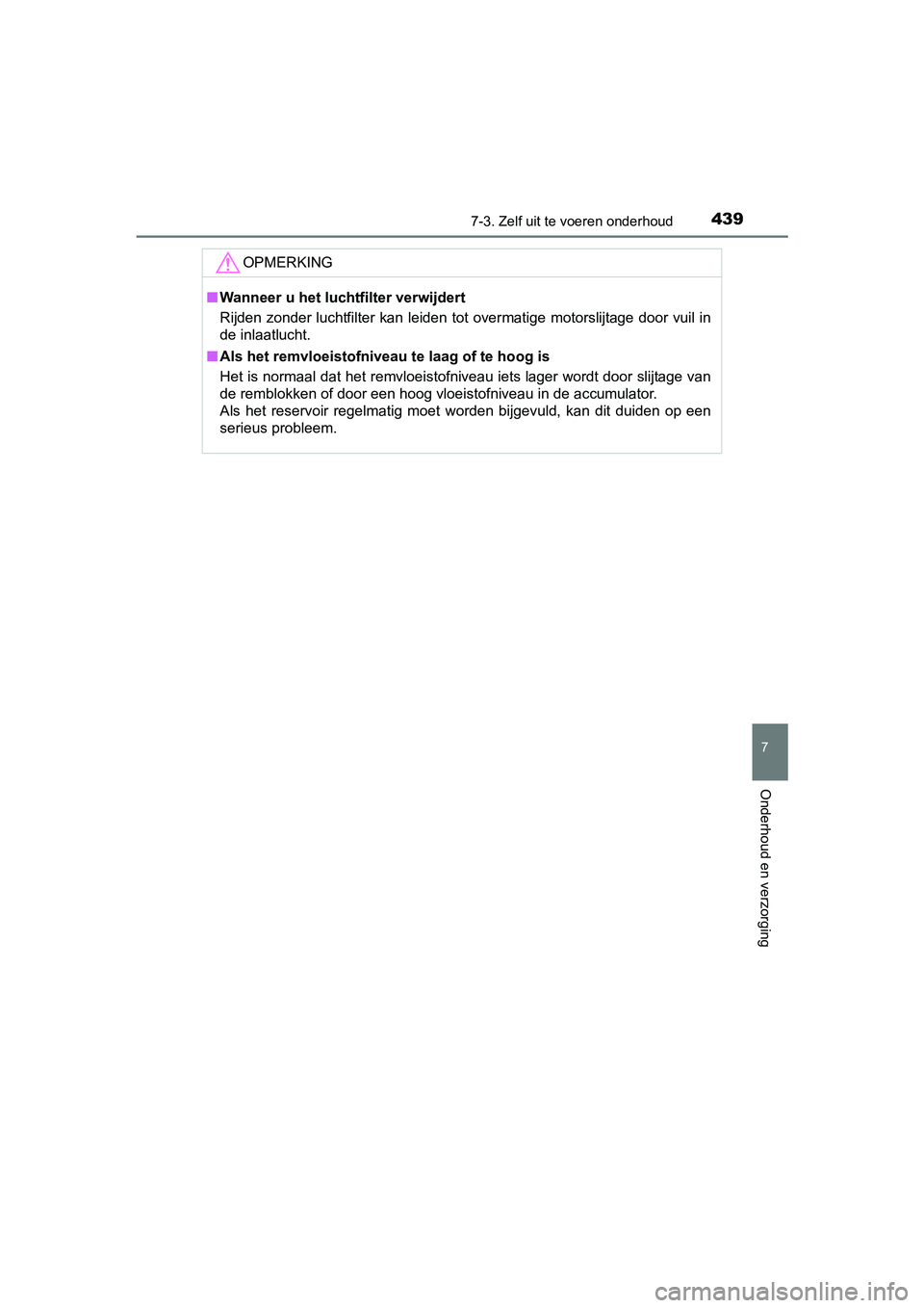 TOYOTA AVENSIS 2016  Instructieboekje (in Dutch) 4397-3. Zelf uit te voeren onderhoud
AVENSIS_OM_OM20C20E_(EE)
7
Onderhoud en verzorging
OPMERKING
■Wanneer u het luchtfilter verwijdert
Rijden zonder luchtfilter kan leiden tot overmatige motorslijt