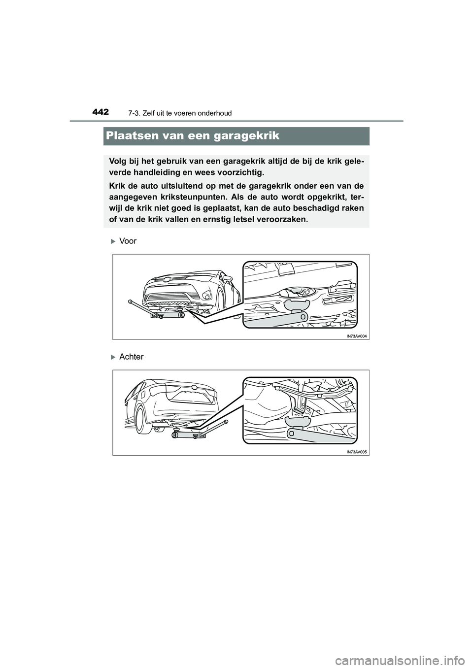 TOYOTA AVENSIS 2016  Instructieboekje (in Dutch) 4427-3. Zelf uit te voeren onderhoud
AVENSIS_OM_OM20C20E_(EE)
Plaatsen van een garagekrik
Vo o r
Achter
Volg bij het gebruik van een garagekrik altijd de bij de krik gele-
verde handleiding en w