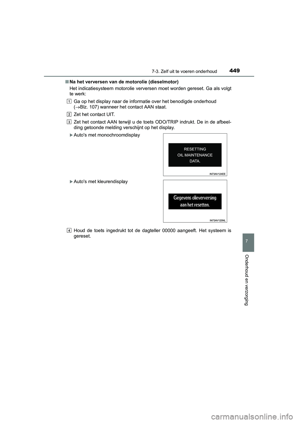 TOYOTA AVENSIS 2016  Instructieboekje (in Dutch) 4497-3. Zelf uit te voeren onderhoud
AVENSIS_OM_OM20C20E_(EE)
7
Onderhoud en verzorging
■Na het verversen van de motorolie (dieselmotor)
Het indicatiesysteem motorolie verversen moet worden gereset.