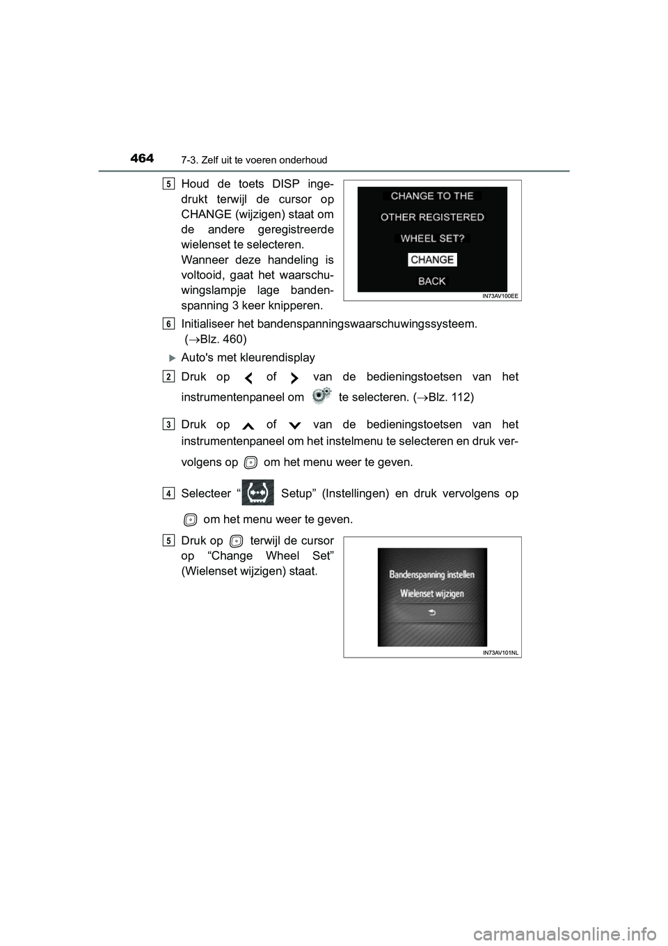 TOYOTA AVENSIS 2016  Instructieboekje (in Dutch) 4647-3. Zelf uit te voeren onderhoud
AVENSIS_OM_OM20C20E_(EE)
Houd de toets DISP inge-
drukt terwijl de cursor op
CHANGE (wijzigen) staat om
de andere geregistreerde
wielenset te selecteren.
Wanneer d