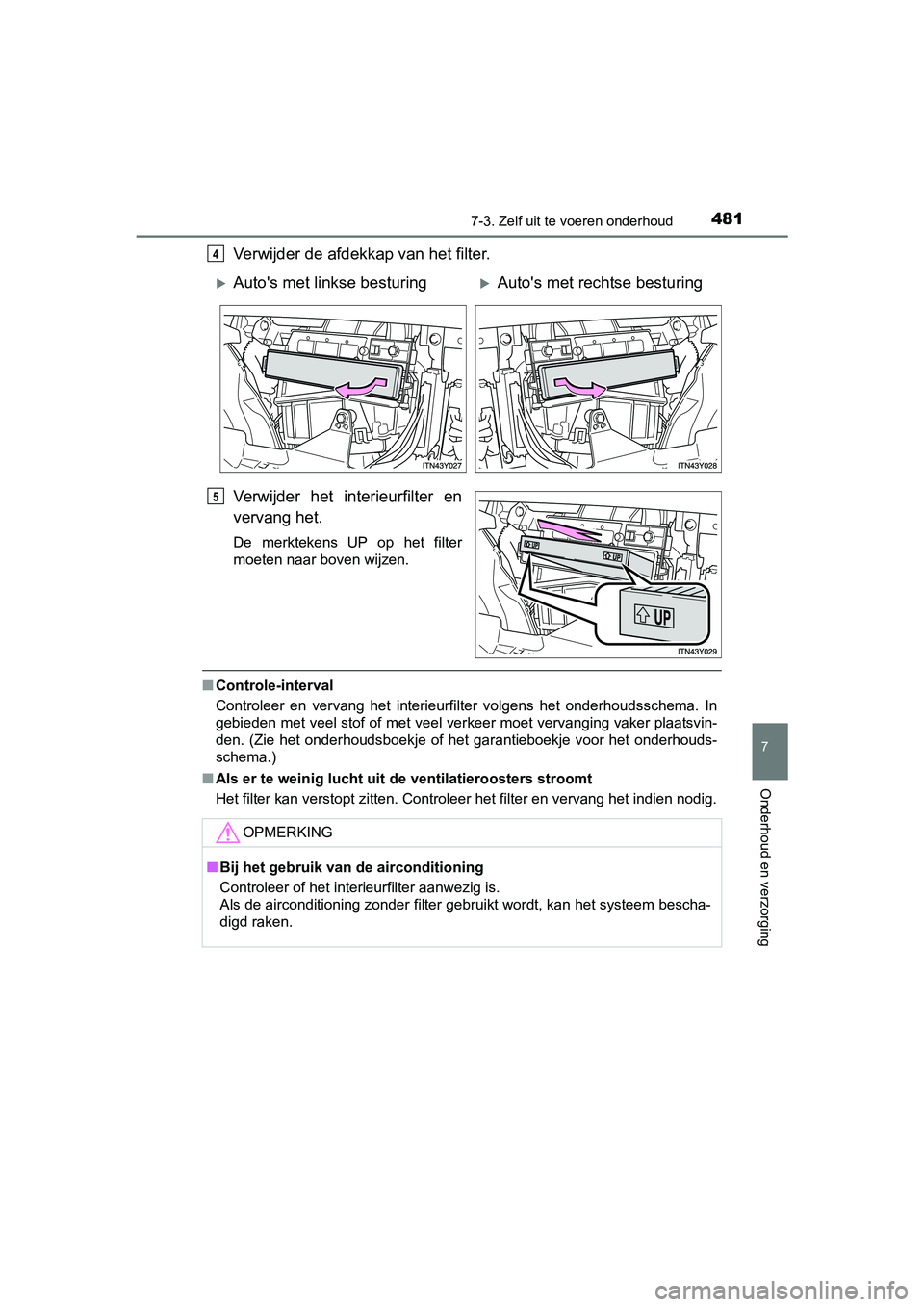 TOYOTA AVENSIS 2016  Instructieboekje (in Dutch) 4817-3. Zelf uit te voeren onderhoud
AVENSIS_OM_OM20C20E_(EE)
7
Onderhoud en verzorging
Verwijder de afdekkap van het filter.
Verwijder het interieurfilter en
vervang het.
De merktekensUP op het fi