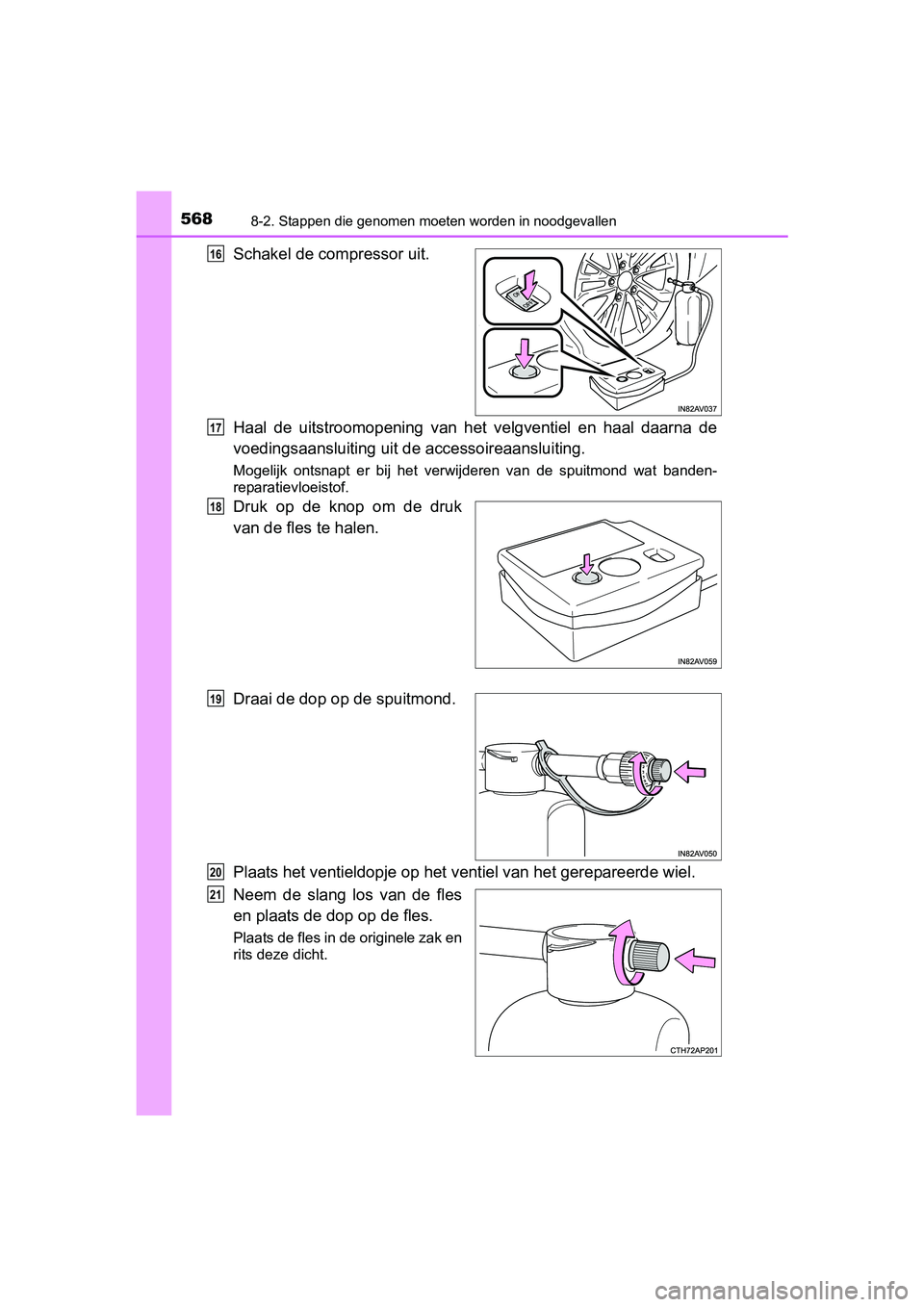 TOYOTA AVENSIS 2016  Instructieboekje (in Dutch) 5688-2. Stappen die genomen moeten worden in noodgevallen
AVENSIS_OM_OM20C20E_(EE)
Schakel de compressor uit.
Haal de uitstroomopening van het velgventiel en haal daarna de
voedingsaansluiting uit de 