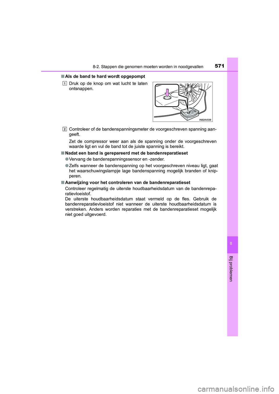 TOYOTA AVENSIS 2016 Instructieboekje (in Dutch) 5718-2. Stappen die genomen moeten worden in noodgevallen
AVENSIS_OM_OM20C20E_(EE)
8
Bij problemen
■Als de band te hard wordt opgepompt
Controleer of de bandenspanningsmeter de voorgeschreven spanni TOYOTA AVENSIS 2016 Instructieboekje (in Dutch) 5718-2. Stappen die genomen moeten worden in noodgevallen
AVENSIS_OM_OM20C20E_(EE)
8
Bij problemen
■Als de band te hard wordt opgepompt
Controleer of de bandenspanningsmeter de voorgeschreven spanni