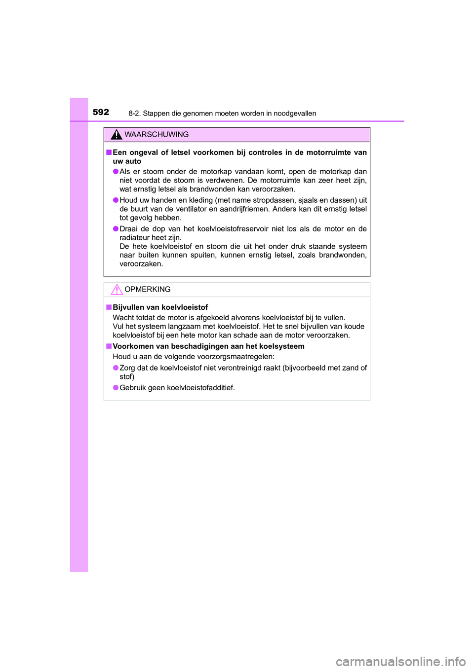 TOYOTA AVENSIS 2016  Instructieboekje (in Dutch) 5928-2. Stappen die genomen moeten worden in noodgevallen
AVENSIS_OM_OM20C20E_(EE)
WAARSCHUWING
■Een ongeval of letsel voorkomen b ij controles in de motorruimte van
uw auto
● Als er stoom onder d