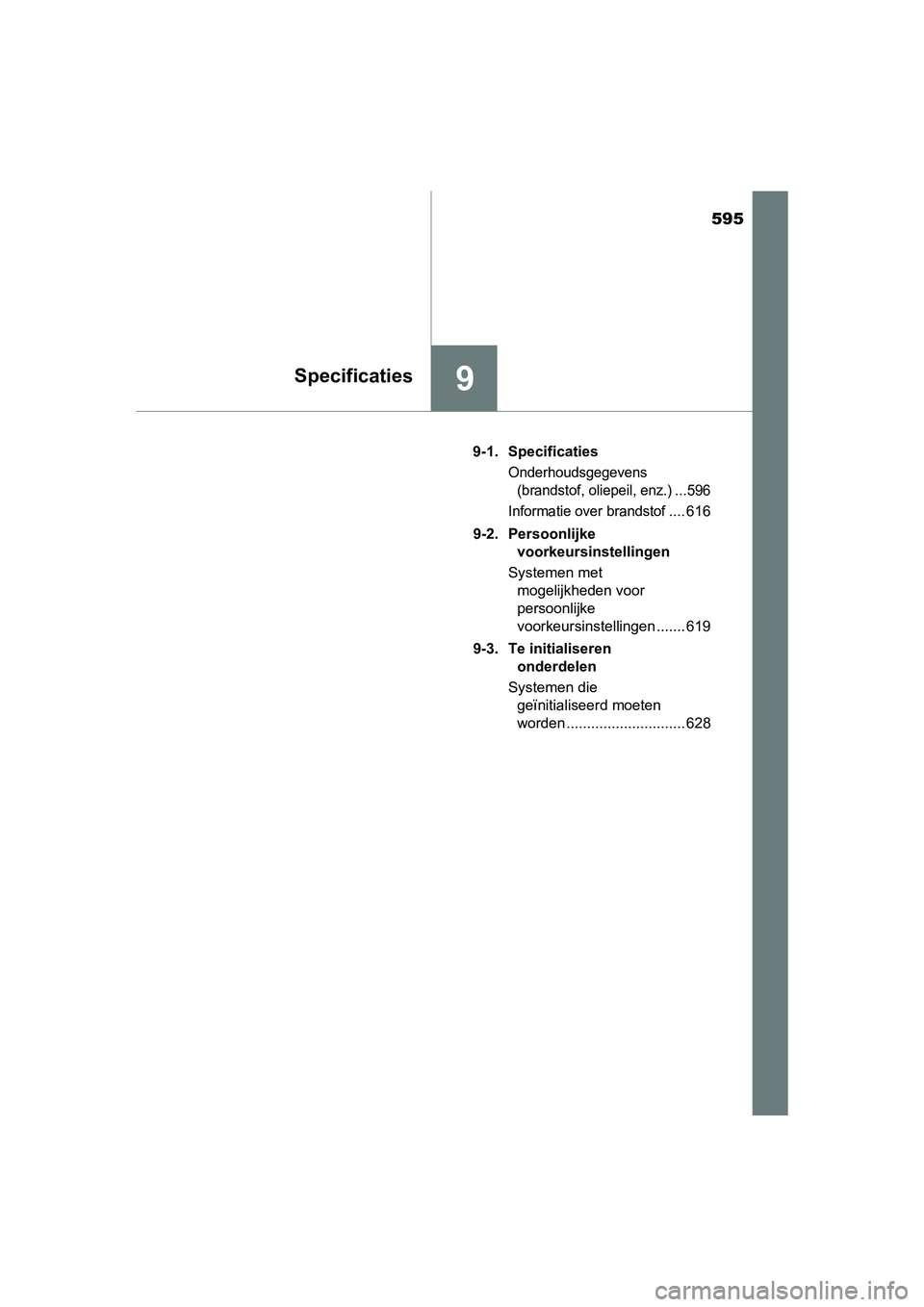 TOYOTA AVENSIS 2016  Instructieboekje (in Dutch) 595
9Specificaties
AVENSIS_OM_OM20C20E_(EE)9-1. Specificaties
Onderhoudsgegevens  
(brandstof, oliepeil, enz.) ...596
Informatie over brandstof
.... 616
9-2. Persoonlijke  voorkeursinstellingen
System
