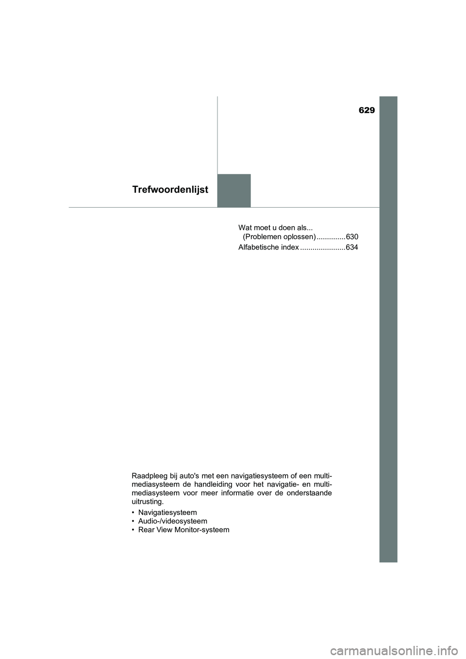 TOYOTA AVENSIS 2016  Instructieboekje (in Dutch) 629
Trefwoordenlijst
AVENSIS_OM_OM20C20E_(EE)Wat moet u doen als... 
(Problemen oplossen) .............. 630
Alfabetische index ...................... 634
Raadpleeg bij autos met een navigatiesysteem