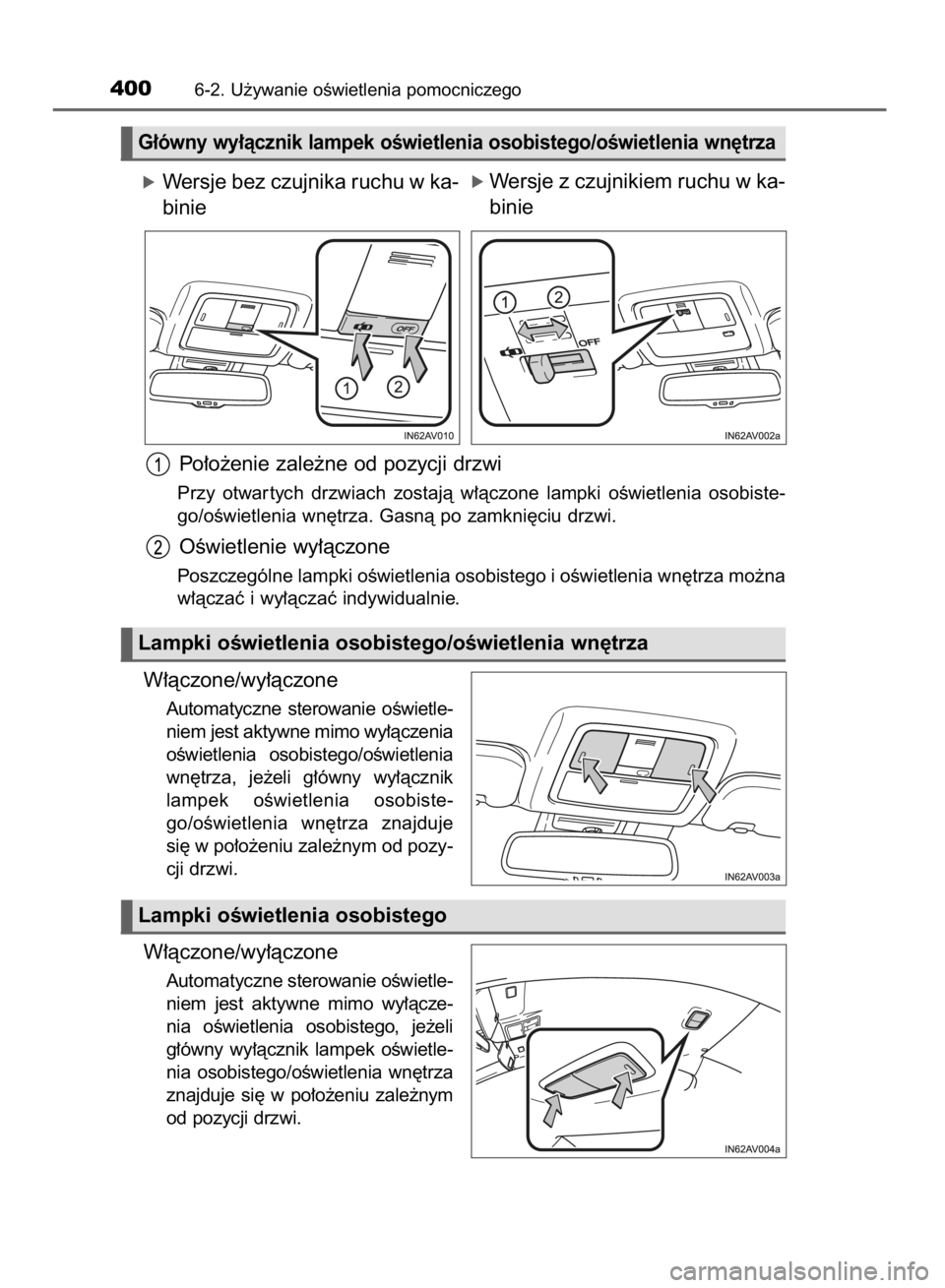 TOYOTA AVENSIS 2016 Instrukcja obsługi (in Polish) óWersje bez czujnika ruchu w ka-
binie
Po∏o˝enie zale˝ne od pozycji drzwi
Przy otwar tych drzwiach zostajà w∏àczone lampki oÊwietlenia osobiste-
go/oÊwietlenia wn´trza. Gasnà po za TOYOTA AVENSIS 2016 Instrukcja obsługi (in Polish) óWersje bez czujnika ruchu w ka-
binie
Po∏o˝enie zale˝ne od pozycji drzwi
Przy otwar tych drzwiach zostajà w∏àczone lampki oÊwietlenia osobiste-
go/oÊwietlenia wn´trza. Gasnà po za