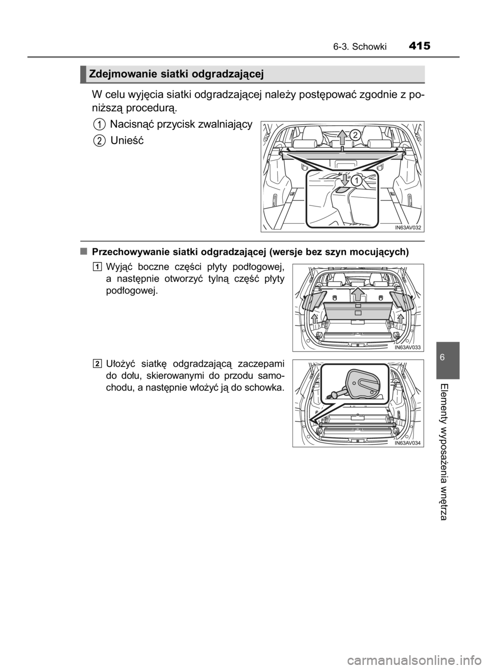 TOYOTA AVENSIS 2016  Instrukcja obsługi (in Polish) W celu wyj´cia siatki odgradzajàcej nale˝y post´powaç zgodnie z po-
ni˝szà procedurà.
Nacisnàç przycisk zwalniajàcy
UnieÊç
Przechowywanie siatki odgradzajàcej (wersje bez szyn mocujàcyc