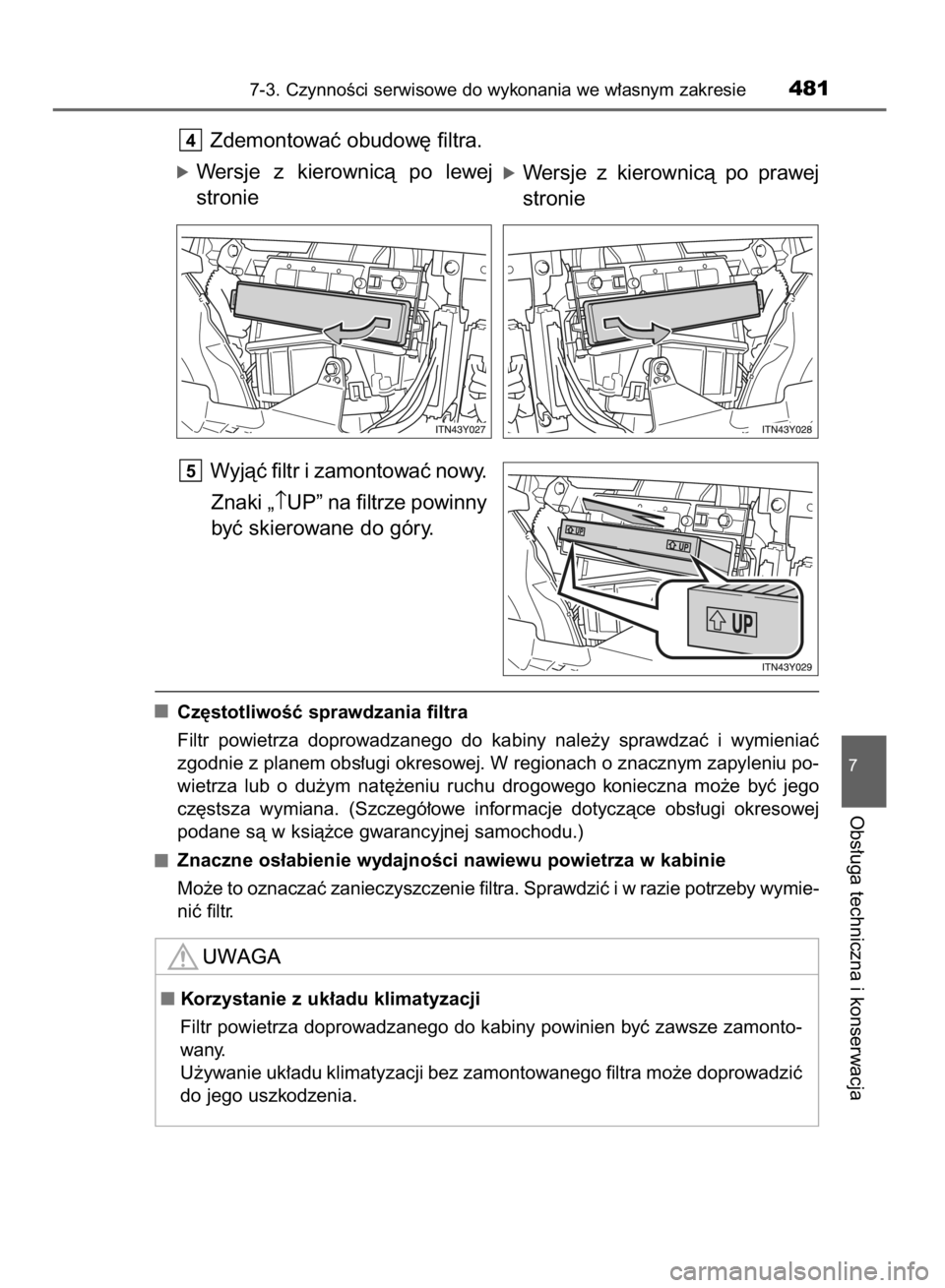 TOYOTA AVENSIS 2016 Instrukcja obsługi (in Polish) Zdemontowaç obudow´ filtra.
óWersje z kierownicà po lewej
stronie
Wyjàç filtr i zamontowaç nowy.
Znaki „↑UP” na filtrze powinny
byç skierowane do góry.
Cz´stotliwoÊç sprawdzania f TOYOTA AVENSIS 2016 Instrukcja obsługi (in Polish) Zdemontowaç obudow´ filtra.
óWersje z kierownicà po lewej
stronie
Wyjàç filtr i zamontowaç nowy.
Znaki „↑UP” na filtrze powinny
byç skierowane do góry.
Cz´stotliwoÊç sprawdzania f