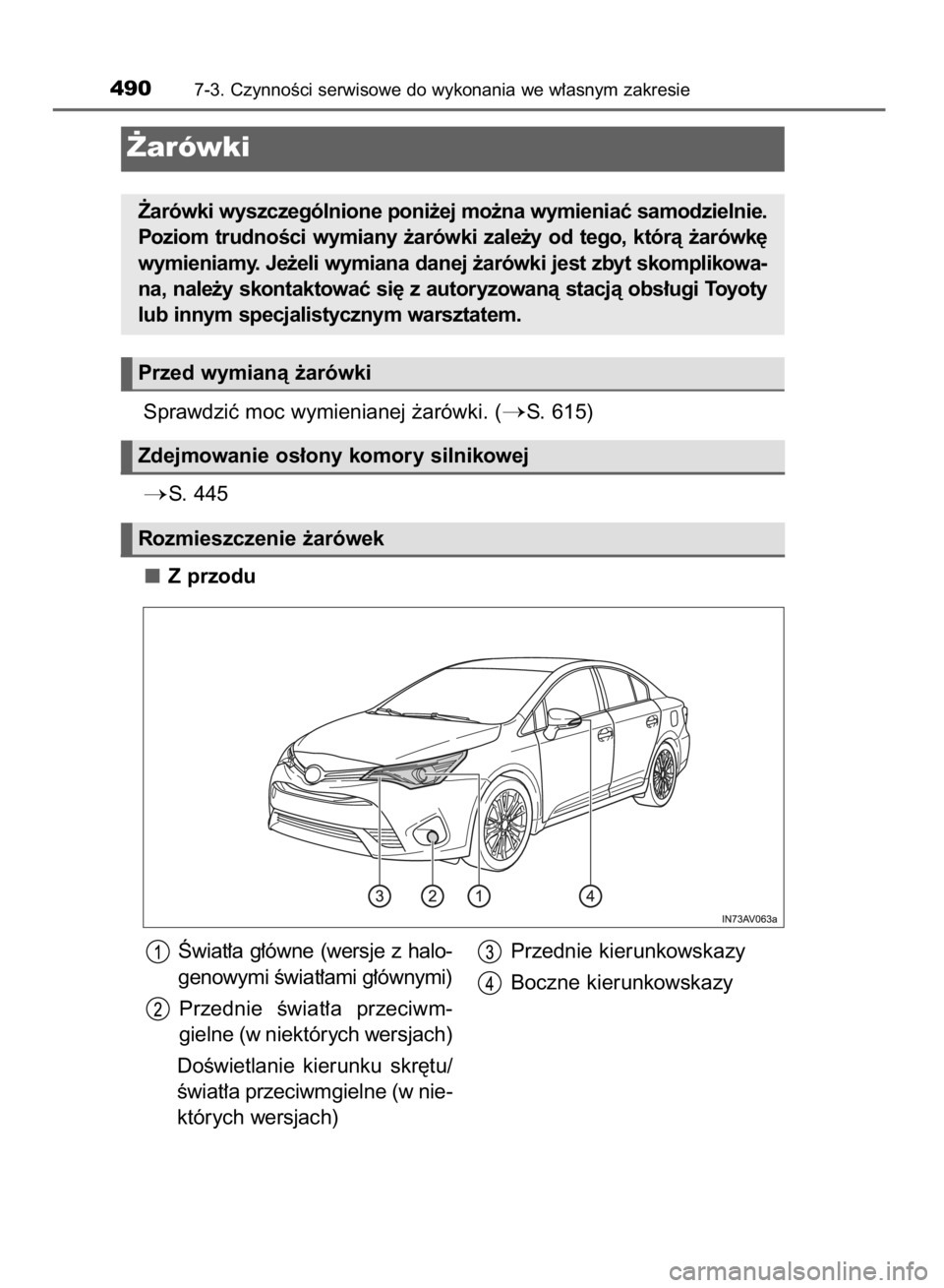 TOYOTA AVENSIS 2016  Instrukcja obsługi (in Polish) Sprawdziç moc wymienianej ˝arówki. (S. 615)
S. 445
Z przodu
4907-3. CzynnoÊci serwisowe do wykonania we w∏asnym zakresie
˚arówki
˚arówki wyszczególnione poni˝ej mo˝na wymieniaç samodzi