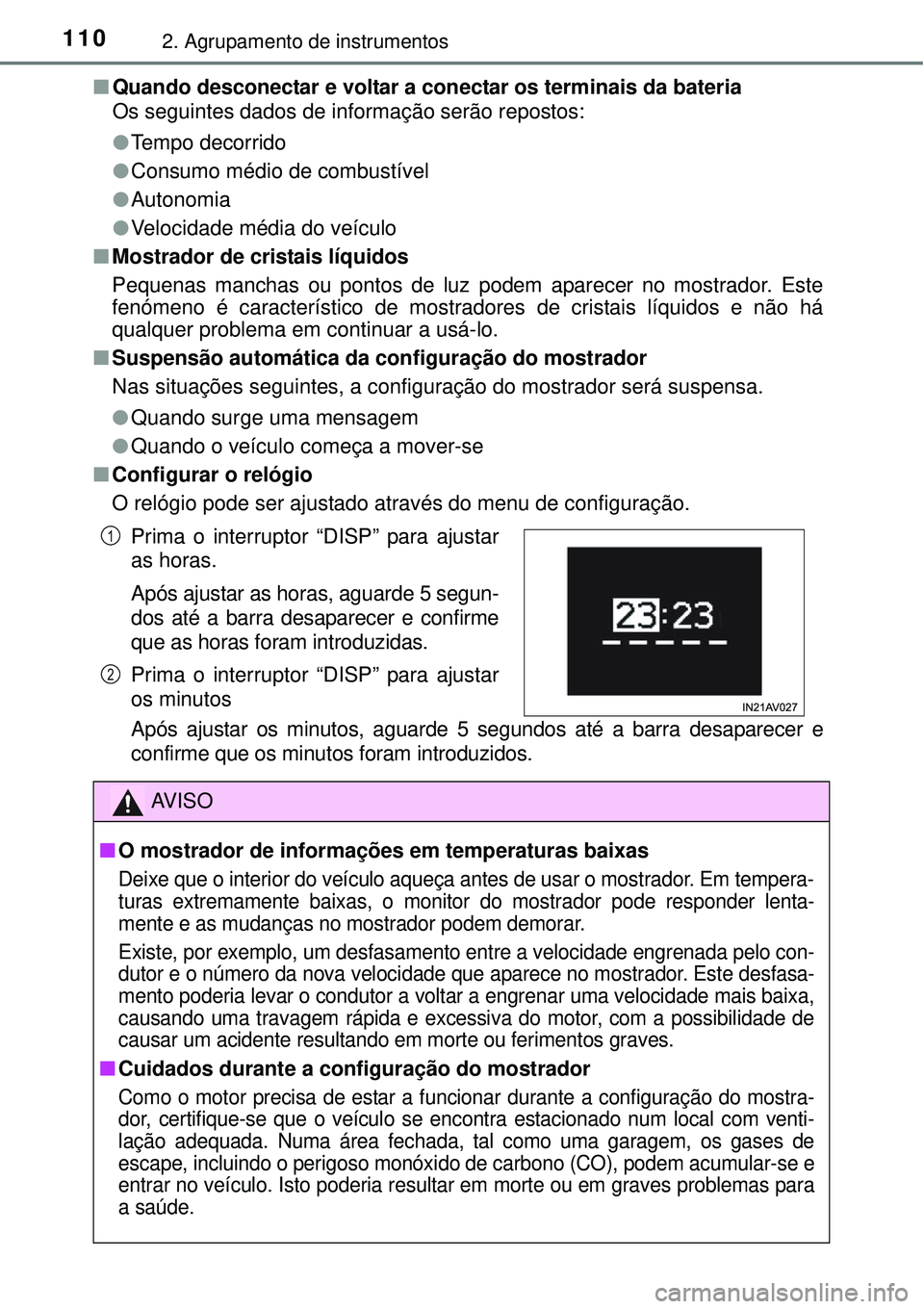 TOYOTA AVENSIS 2016  Manual de utilização (in Portuguese) 1102. Agrupamento de instrumentos
nQuando desconectar e voltar a conectar os terminais da bateria
Os seguintes dados de informação serão repostos:
lTempo decorrido
lConsumo médio de combustível
l