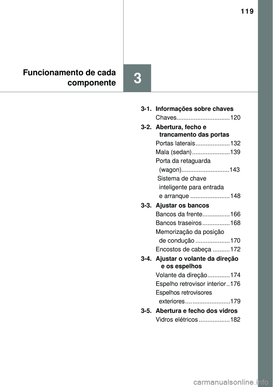 TOYOTA AVENSIS 2016  Manual de utilização (in Portuguese) 119
3
Funcionamento de cada
componente
3-1. Informações sobre chaves
Chaves............................... 120
3-2. Abertura, fecho e 
trancamento das portas
Portas laterais .................... 132