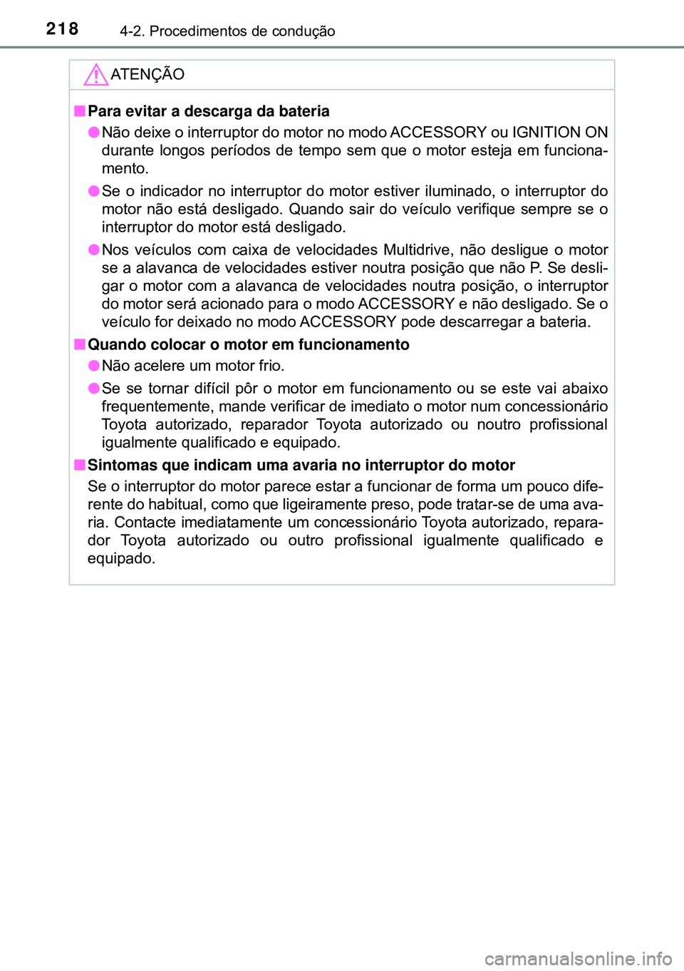 TOYOTA AVENSIS 2016 Manual de utilização (in Portuguese) 2184-2. Procedimentos de condução
ATENÇÃO
nPara evitar a descarga da bateria
lNão deixe o interruptor do motor no modo ACCESSORY ou IGNITION ON
durante longos períodos de tempo sem que o motor TOYOTA AVENSIS 2016 Manual de utilização (in Portuguese) 2184-2. Procedimentos de condução
ATENÇÃO
nPara evitar a descarga da bateria
lNão deixe o interruptor do motor no modo ACCESSORY ou IGNITION ON
durante longos períodos de tempo sem que o motor