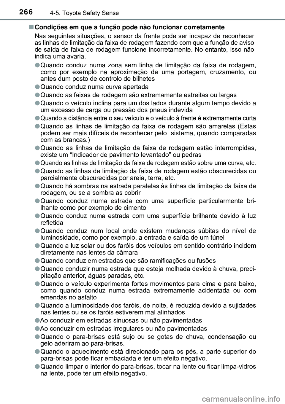 TOYOTA AVENSIS 2016  Manual de utilização (in Portuguese) 2664-5. Toyota Safety Sense
nCondições em que a função pode não funcionar corretamente
Nas seguintes situações, o sensor da frente pode ser incapaz de reconhecer
as linhas de limitação da fai