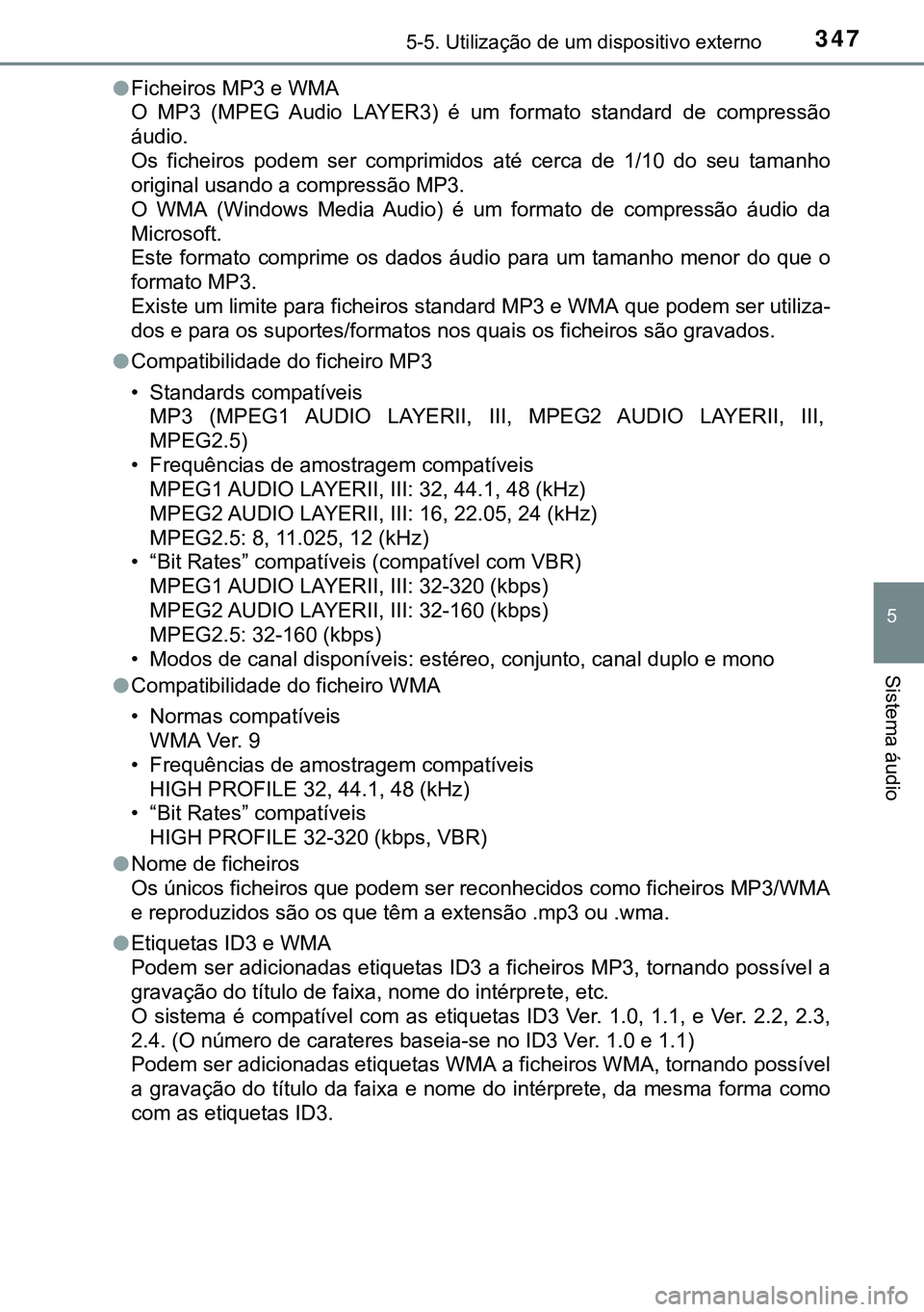 TOYOTA AVENSIS 2016 Manual de utilização (in Portuguese) 3475-5. Utilização de um dispositivo externo
5
Sistema áudio
lFicheiros MP3 e WMA
O MP3 (MPEG Audio LAYER3) é um formato standard de compressão
áudio.
Os ficheiros podem ser comprimidos até ce TOYOTA AVENSIS 2016 Manual de utilização (in Portuguese) 3475-5. Utilização de um dispositivo externo
5
Sistema áudio
lFicheiros MP3 e WMA
O MP3 (MPEG Audio LAYER3) é um formato standard de compressão
áudio.
Os ficheiros podem ser comprimidos até ce