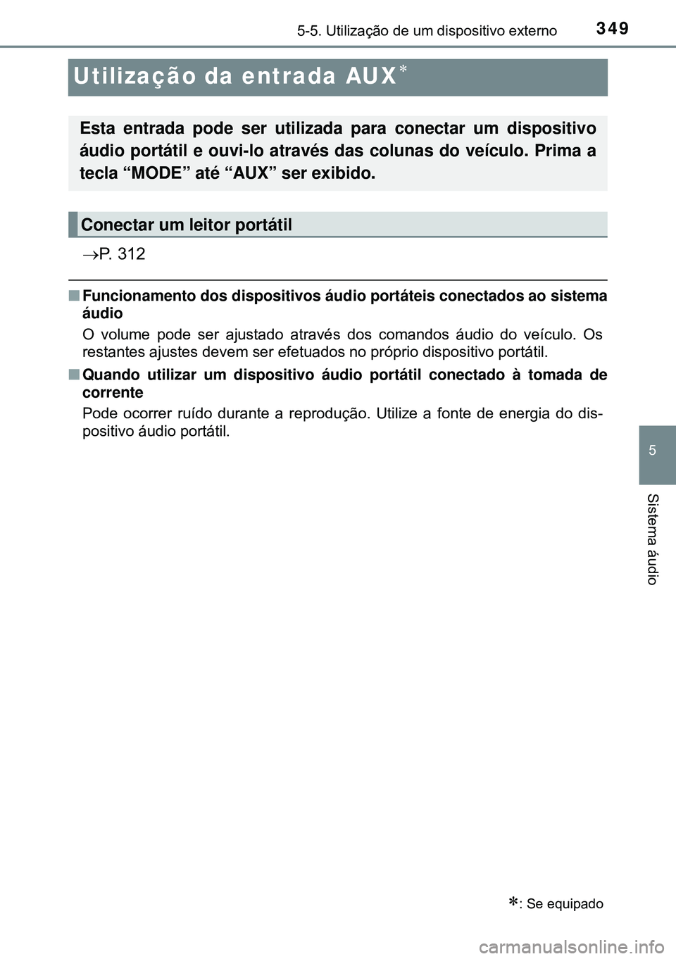 TOYOTA AVENSIS 2016  Manual de utilização (in Portuguese) 349
5
5-5. Utilização de um dispositivo externo
Sistema áudio
Utilização da entrada AUX
P. 312
nFuncionamento dos dispositivos áudio portáteis conectados ao sistema
áudio
O volume pode s