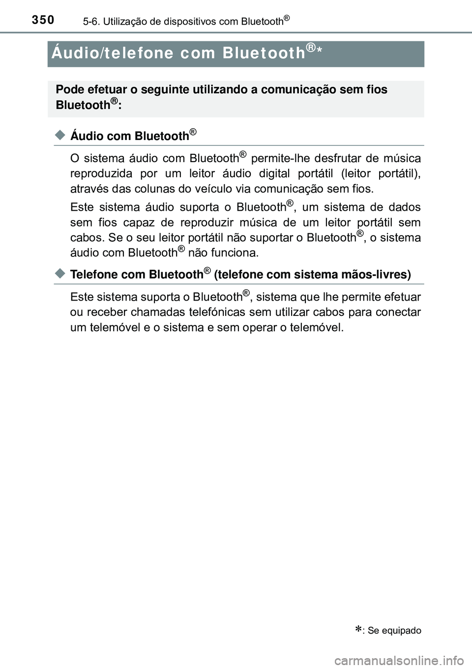 TOYOTA AVENSIS 2016  Manual de utilização (in Portuguese) 3505-6. Utilização de dispositivos com Bluetooth®
Áudio/telefone com Bluetooth®* 
uÁudio com Bluetooth®
O sistema áudio com Bluetooth® permite-lhe desfrutar de música
reproduzida por um leit