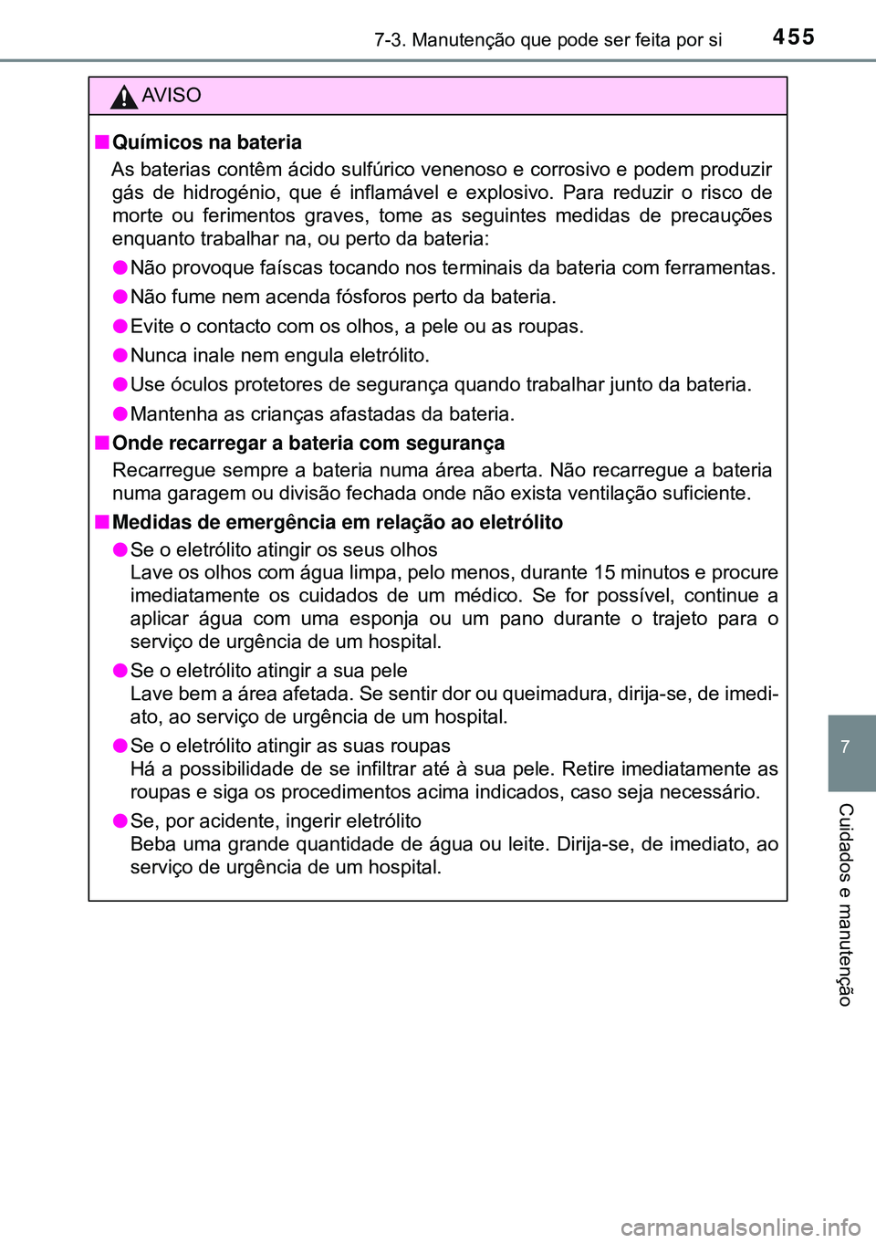 TOYOTA AVENSIS 2016  Manual de utilização (in Portuguese) 4557-3. Manutenção que pode ser feita por si
7
Cuidados e manutenção
AVISO
nQuímicos na bateria
As baterias contêm ácido sulfúrico venenoso e corrosivo e podem produzir
gás de hidrogénio, qu