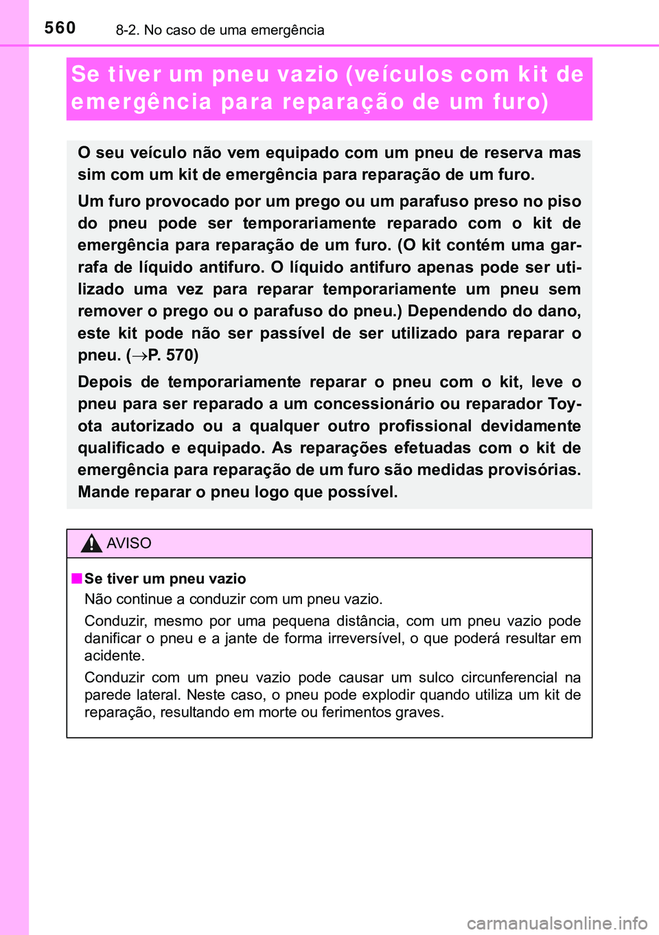 TOYOTA AVENSIS 2016  Manual de utilização (in Portuguese) 5608-2. No caso de uma emergência
Se tiver um pneu vazio (veículos com kit de 
emergência para reparação de um furo)
O seu veículo não vem equipado com um pneu de reserva mas
sim com um kit de 
