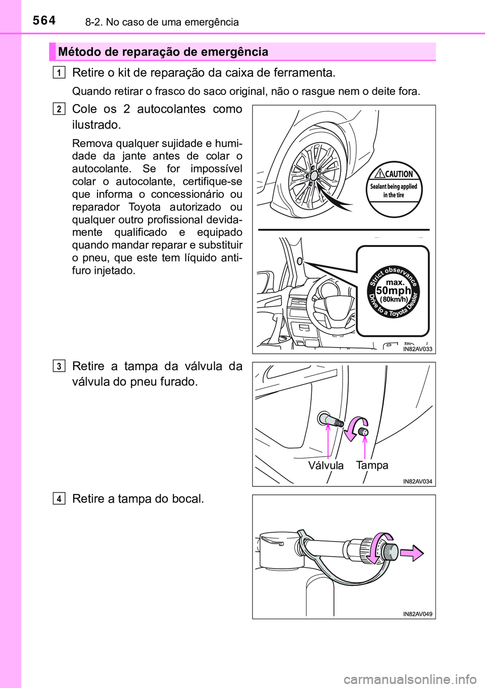 TOYOTA AVENSIS 2016  Manual de utilização (in Portuguese) 5648-2. No caso de uma emergência
Retire o kit de reparação da caixa de ferramenta.
Quando retirar o frasco do saco original, não o rasgue nem o deite fora.
Cole os 2 autocolantes como
ilustrado.
