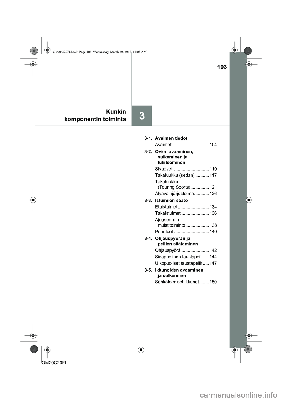 TOYOTA AVENSIS 2016  Omistajan Käsikirja (in Finnish) 103
3
Kunkin
komponentin toiminta
OM20C20FI 3-1. Avaimen tiedot
Avaimet .............................. 104
3-2. Ovien avaaminen,  sulkeminen ja 
lukitseminen
Sivuovet ............................ 110
