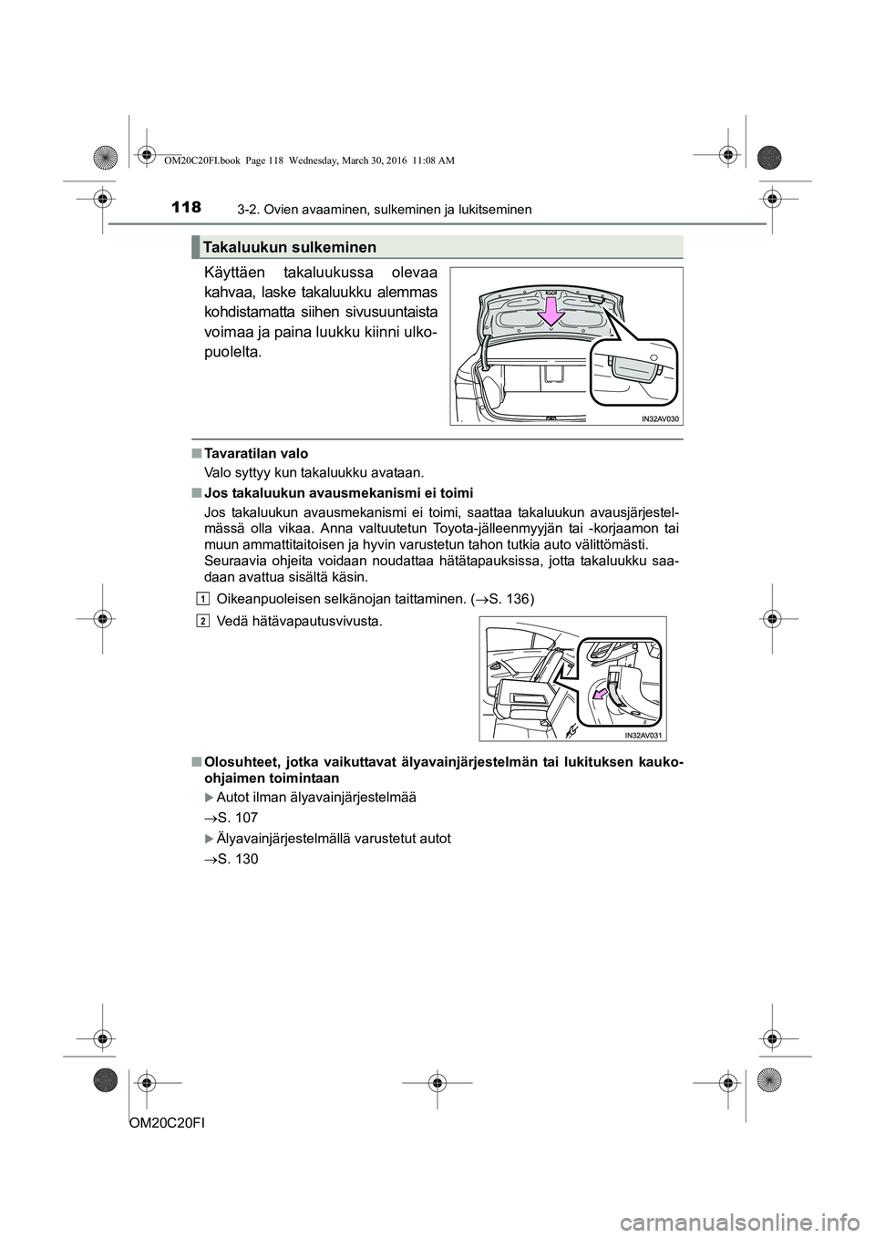 TOYOTA AVENSIS 2016  Omistajan Käsikirja (in Finnish) 1183-2. Ovien avaaminen, sulkeminen ja lukitseminen
OM20C20FI
Käyttäen takaluukussa olevaa
kahvaa, laske takaluukku alemmas
kohdistamatta siihen sivusuuntaista
voimaa ja paina luukku kiinni ulko-
pu