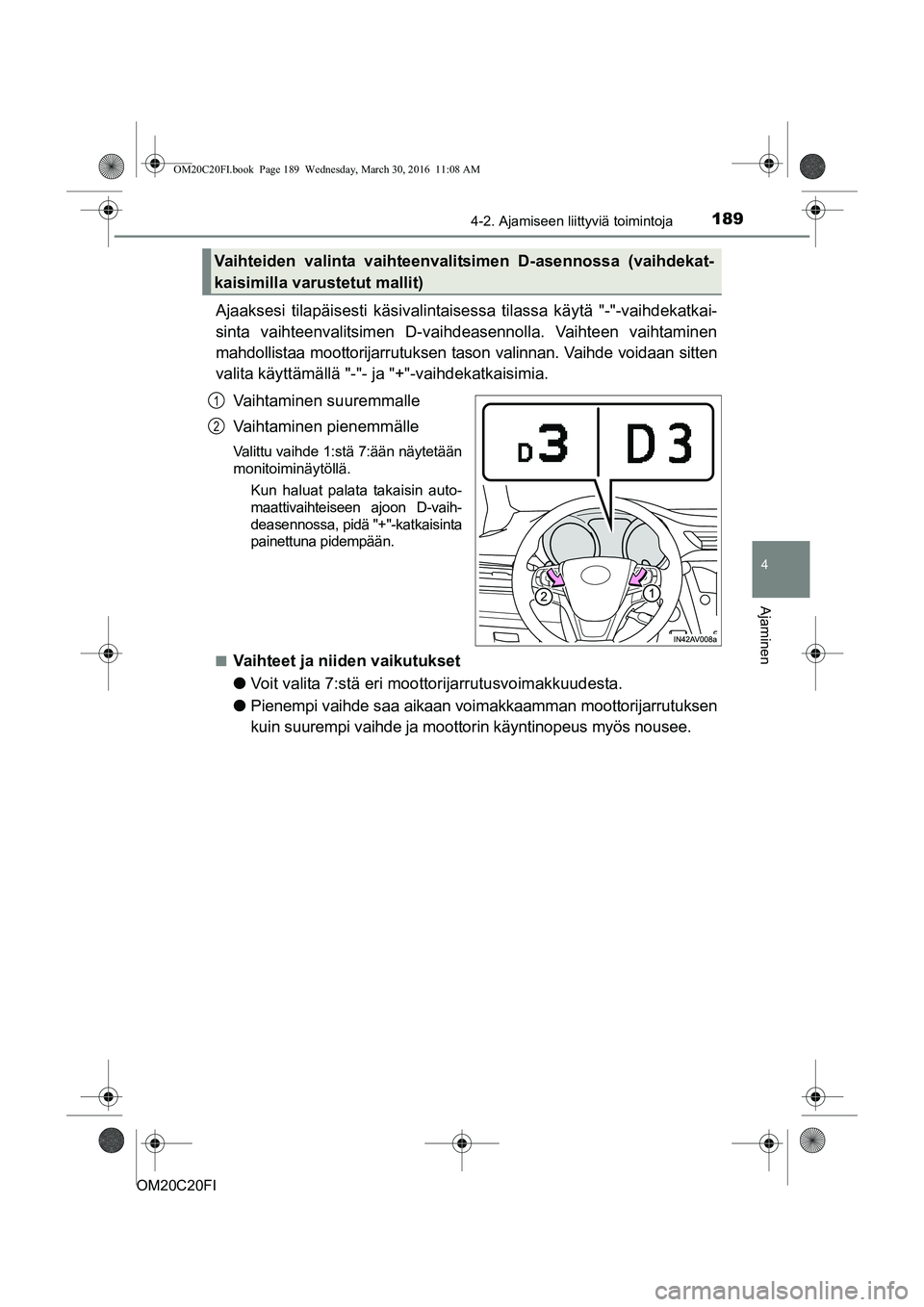 TOYOTA AVENSIS 2016  Omistajan Käsikirja (in Finnish) 1894-2. Ajamiseen liittyviä toimintoja
4
Ajaminen
OM20C20FI
Ajaaksesi tilapäisesti käsivalintaisessa tilassa käytä "-"-vaihdekatkai-
sinta vaihteenvalitsimen D-vaihdeasennolla. Vaihteen vaihtamin