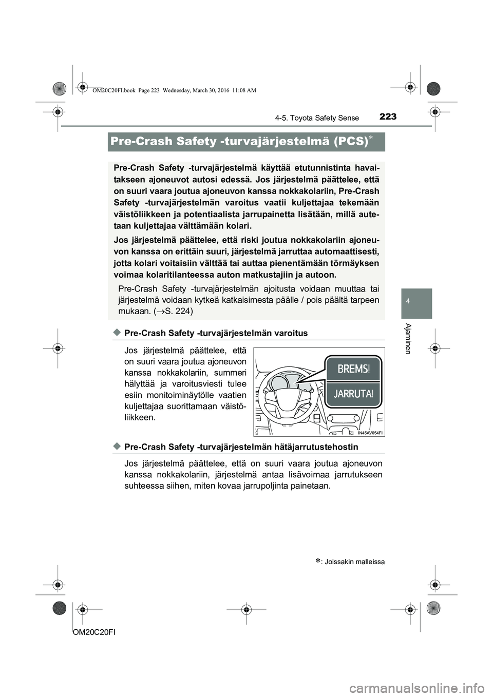 TOYOTA AVENSIS 2016 Omistajan Käsikirja (in Finnish) 223
4
4-5. Toyota Safety Sense
Ajaminen
OM20C20FI
Pre-Crash Safety -tur vajärjestelmä (PCS)
uPre-Crash Safety -turvajärjestelmän varoitus
Jos järjestelmä päättelee, että
on suuri vaara jou TOYOTA AVENSIS 2016 Omistajan Käsikirja (in Finnish) 223
4
4-5. Toyota Safety Sense
Ajaminen
OM20C20FI
Pre-Crash Safety -tur vajärjestelmä (PCS)
uPre-Crash Safety -turvajärjestelmän varoitus
Jos järjestelmä päättelee, että
on suuri vaara jou